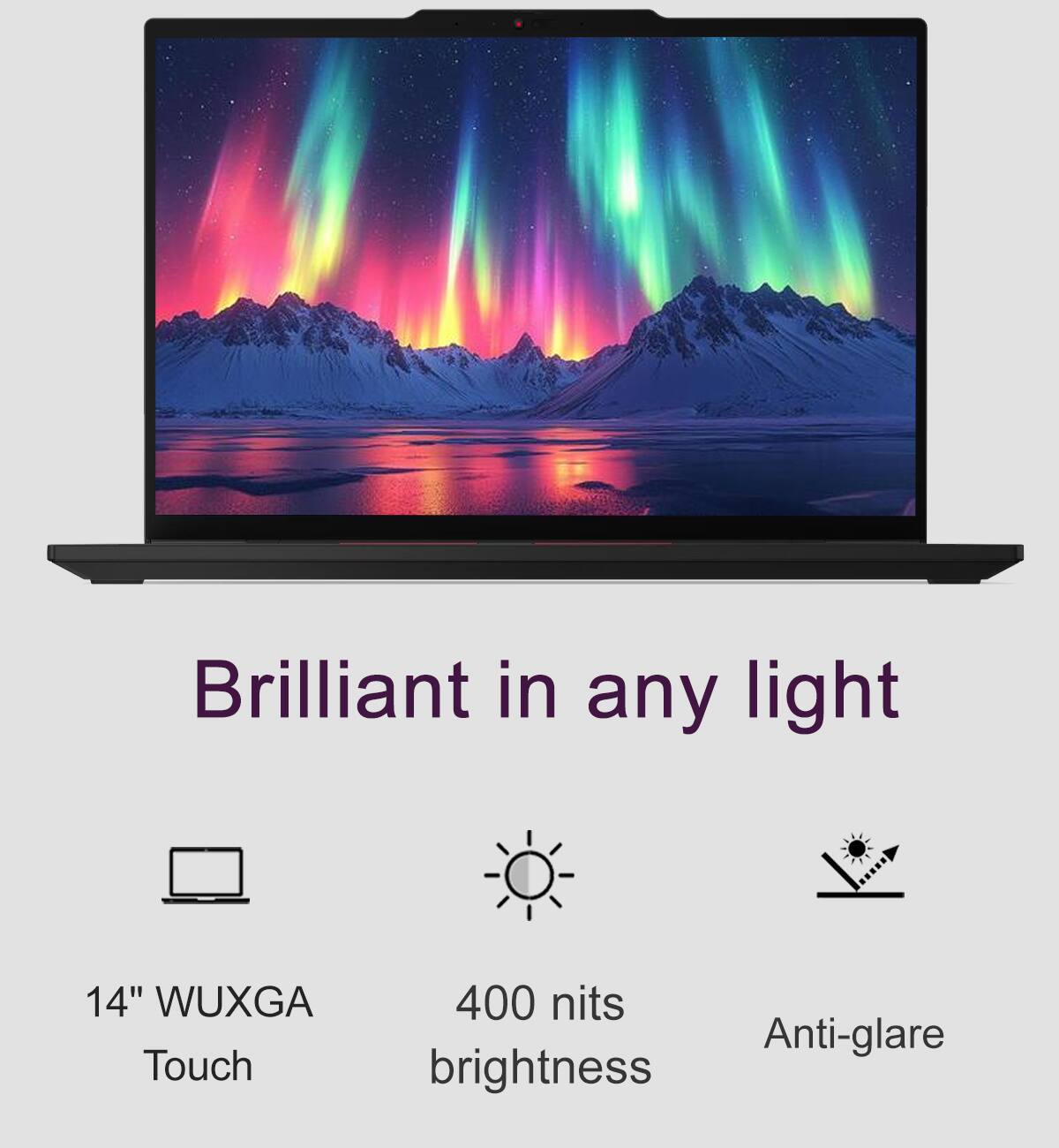 Brilliant in any light

14" WUXGA Touch

400 nits brightness

Anti-glare
