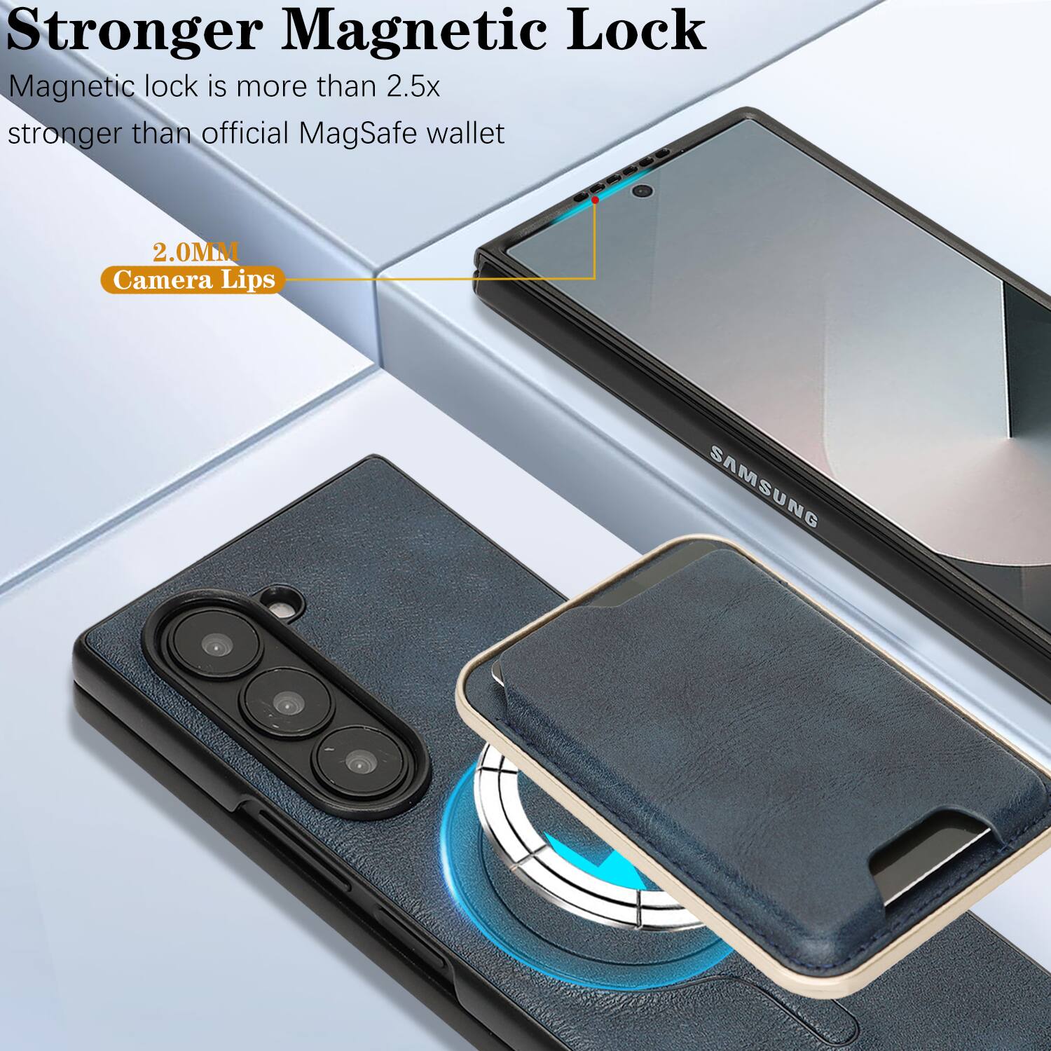 Stronger Magnetic Lock  
Magnetic lock is more than 2.5x stronger than official MagSafe wallet  
2.0MM Camera Lips  
SAMSUNG