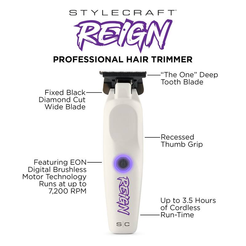 STYLECRAFT REIGN PROFESSIONAL HAIR TRIMMER

- "The One" Deep Tooth Blade
- Fixed Black Diamond Cut Wide Blade
- Recessed Thumb Grip
- Featuring EON Digital Brushless Motor Technology
- Runs at up to 7,200 RPM
- Up to 3.5 Hours of Cordless Run-Time