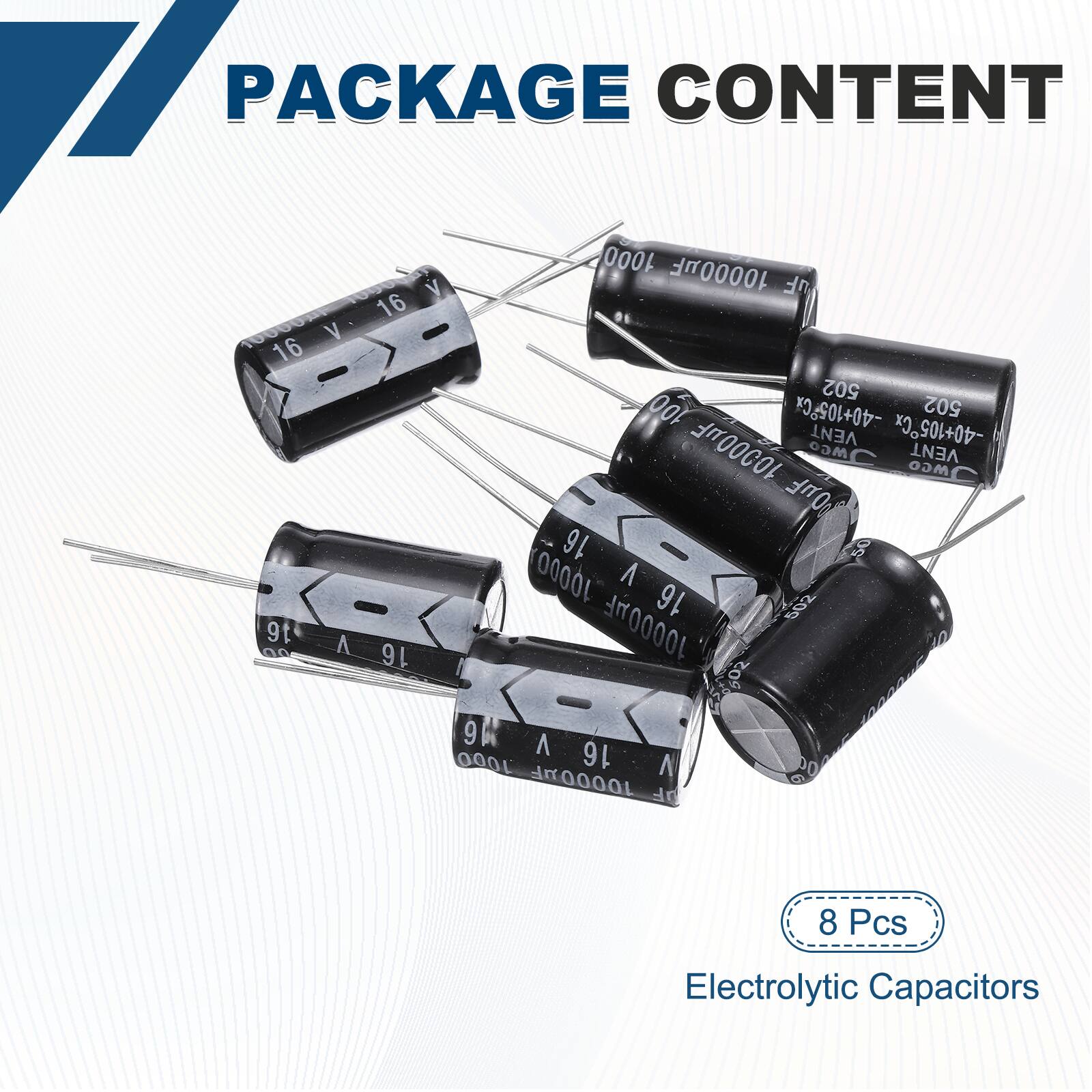PACKAGE CONTENT

16 10000µF 16V 502 100 -40+105Cx VENT wCo

16 50 10000µF 60 90 9

1000 16 10000µF

8 Pcs Electrolytic Capacitors