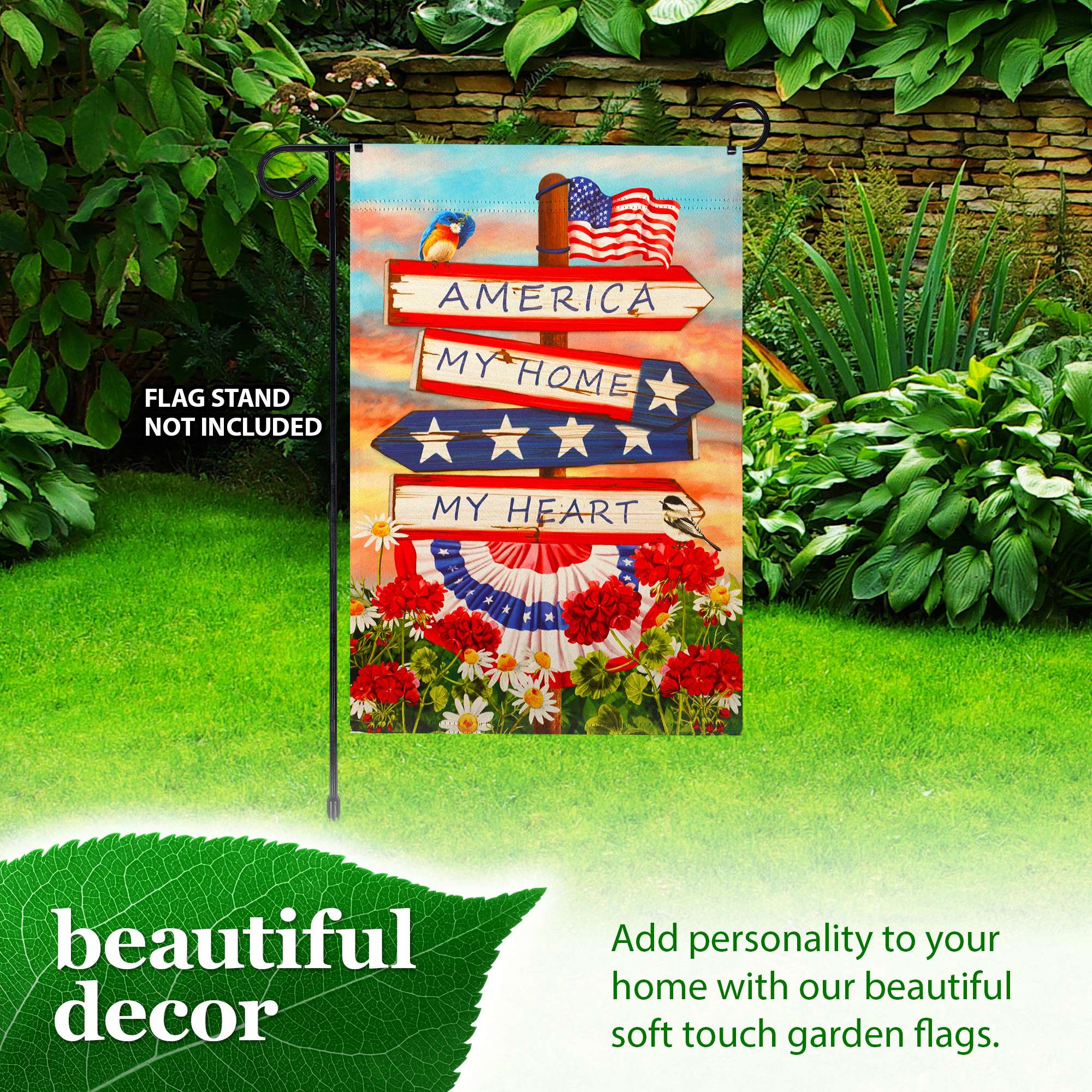 FLAG STAND NOT INCLUDED  
AMERICA MY HOME MY HEART  

beautiful decor  

Add personality to your home with our beautiful soft touch garden flags.