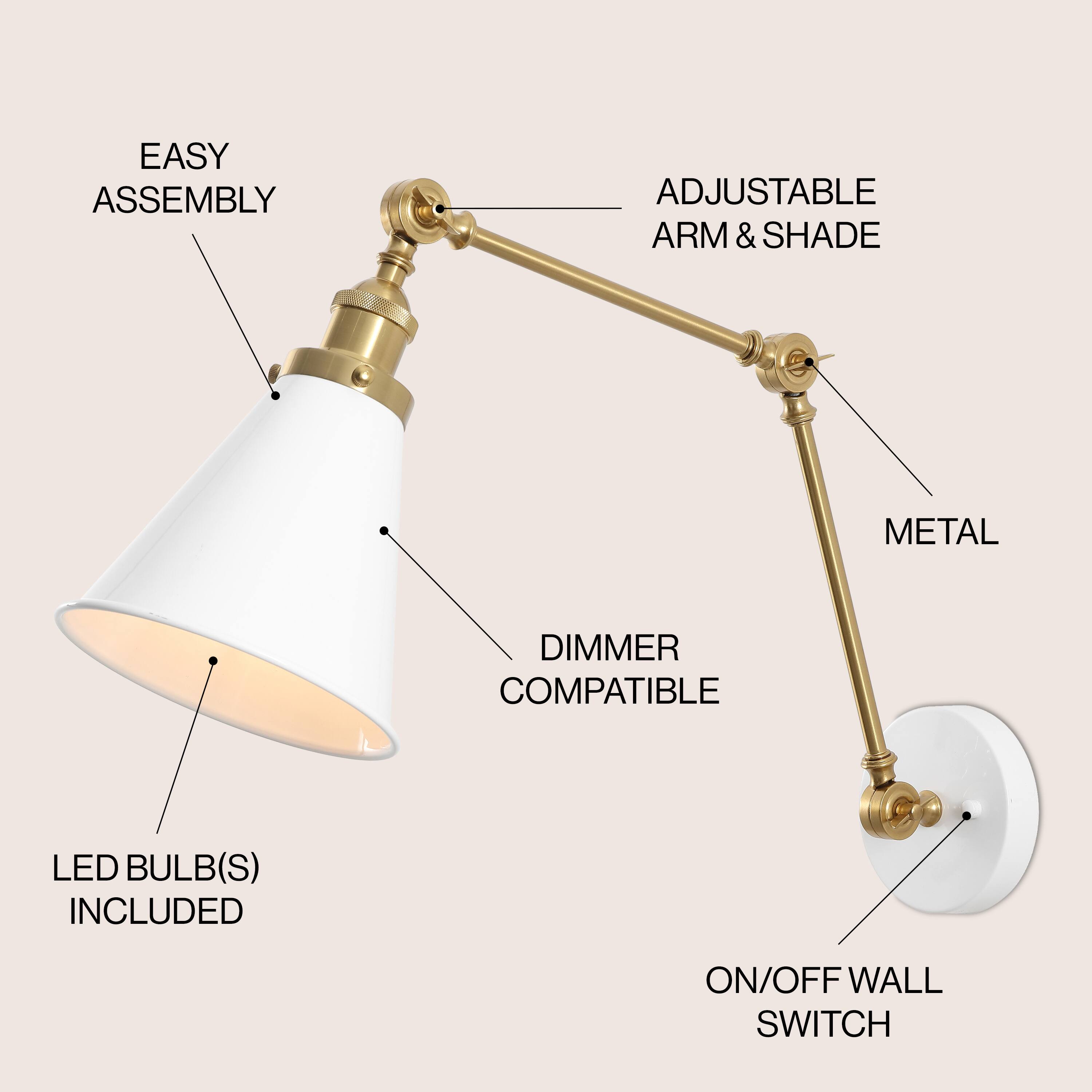 EASY ASSEMBLY  
ADJUSTABLE ARM & SHADE  
METAL  
DIMMER COMPATIBLE  
LED BULB(S) INCLUDED  
ON/OFF WALL SWITCH