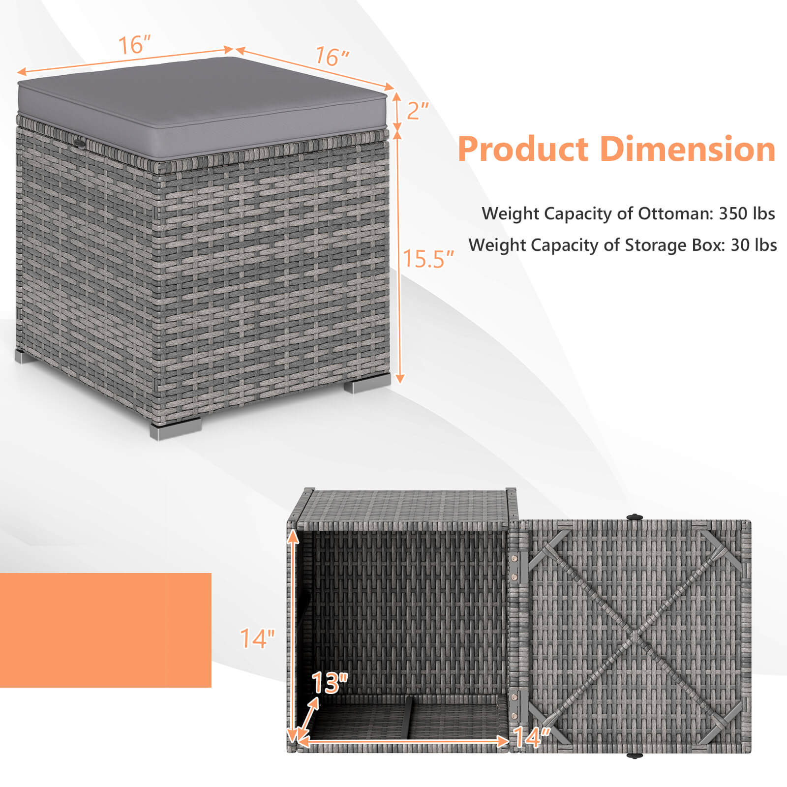 Product Dimension

Weight Capacity of Ottoman: 350 lbs  
Weight Capacity of Storage Box: 30 lbs  

16" x 16" x 2"  
15.5"  
14" x 13" x 14"