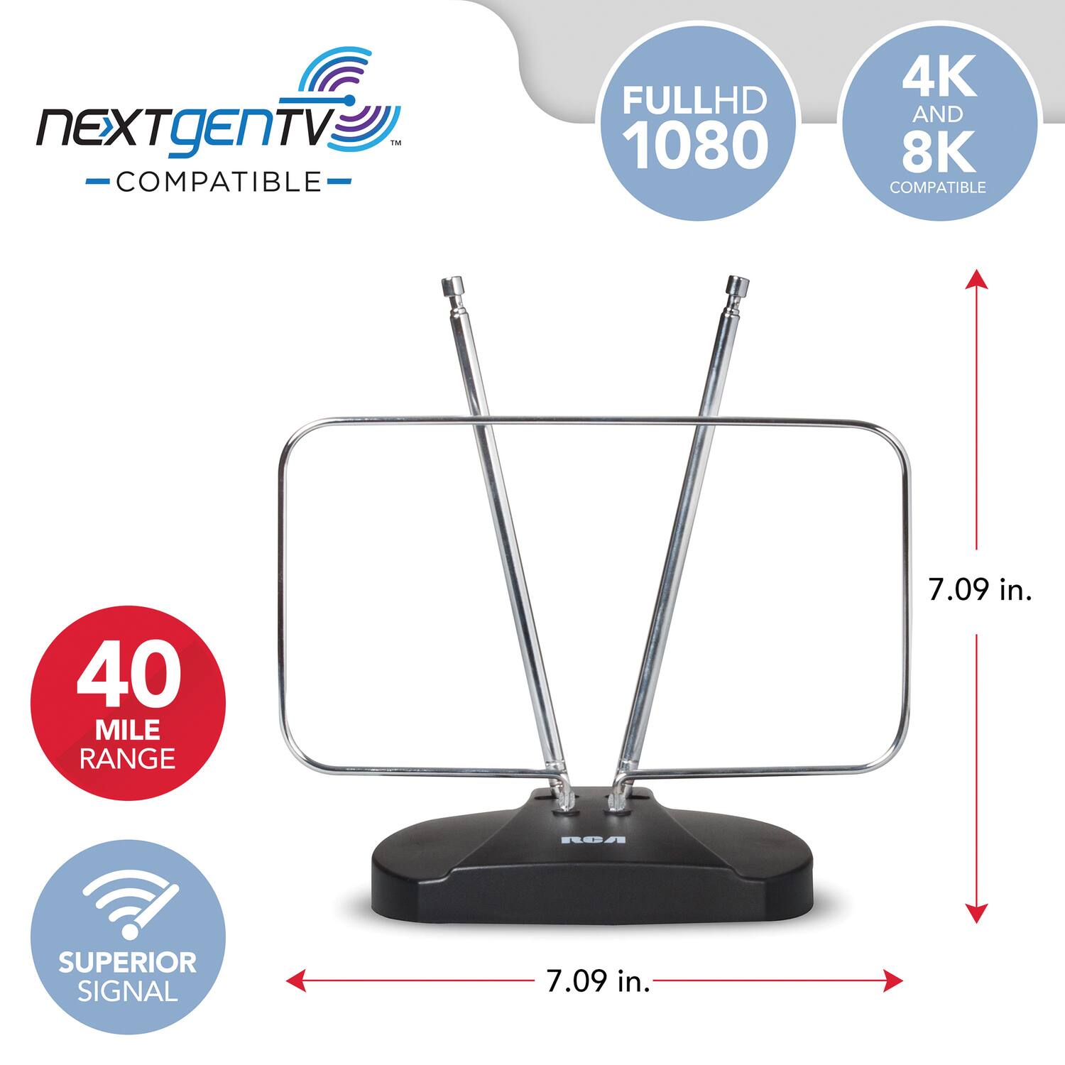 NEXTgEN TV™ COMPATIBLE  
FULL HD 1080  
4K AND 8K COMPATIBLE  
40 MILE RANGE  
7.09 in.  
SUPERIOR SIGNAL  
7.09 in.