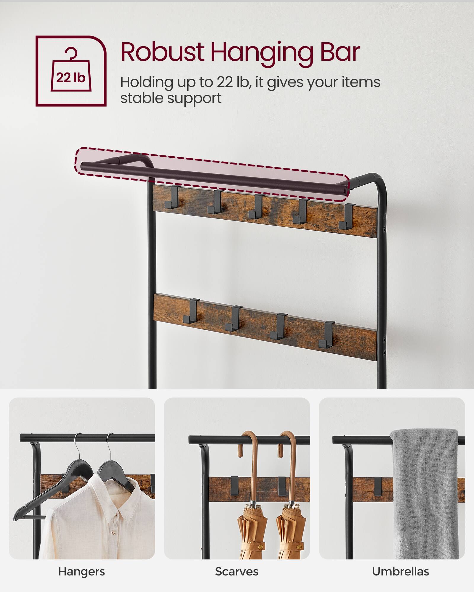 Robust Hanging Bar

Holding up to 22 lb, it gives your items stable support

- Hangers
- Scarves
- Umbrellas