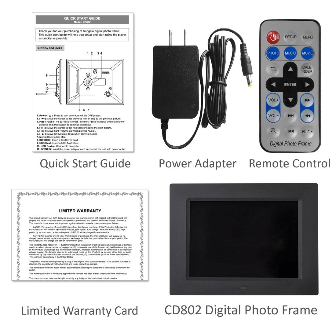 **QUICK START GUIDE**

Thank you for your purchasing of Sungale digital photo frame. This quick start guide will help you setup and start using the player as quickly as possible.

**Buttons and jacks**

1. Power (1) Press the button to turn on or turn off the DPF.
2. (2) Move the cursor to the previous icon or skip to the previous picture.
3. Play/Pause (3) Press enter to confirm. Please pause when slideshow.
4. (4) Move the cursor to the next icon or skip to the next picture.
5. (5) Move the cursor to the next picture.
6. (6) Move the cursor to the previous picture.
7. (7) Move the cursor to the next picture.
8. (8) Move the cursor to the previous picture.
9. (9) Move the cursor to the next picture.
10. (10) Move the cursor to the previous picture.
11. (11) Move the cursor to the next picture.

**Power Adapter**

**Remote Control**

**LIMITED WARRANTY**

The limited warranty set forth below is given by the manufacturer with respect to Sungale brand DPF. The manufacturer warrants the product against defects in material or workmanship for a period of ninety (90) days from the date of purchase. If the product is to be repaired, the manufacturer will repair or replace the product free of charge. This warranty does not cover (1) normal wear and tear, (2) damage due to misuse, abuse, or neglect, (3) damage due to improper operation, improper maintenance, or improper storage, (4) damage due to accident, fire, flood, or other natural disaster, (5) damage due to unauthorized repair or modification, (6) damage due to use of unauthorized parts, (7) damage due to use of unauthorized software, (8) damage due to use of unauthorized accessories, (9) damage due to use of unauthorized power supply, (10) damage due to use of unauthorized battery, (11) damage due to use of unauthorized charger, (12) damage due to use of unauthorized adapter, (13) damage due to use of unauthorized cable, (14) damage due to use of unauthorized remote control, (15) damage due to use of unauthorized memory card, (16) damage due to use of unauthorized USB drive, (17) damage due to use of unauthorized SD card, (18)