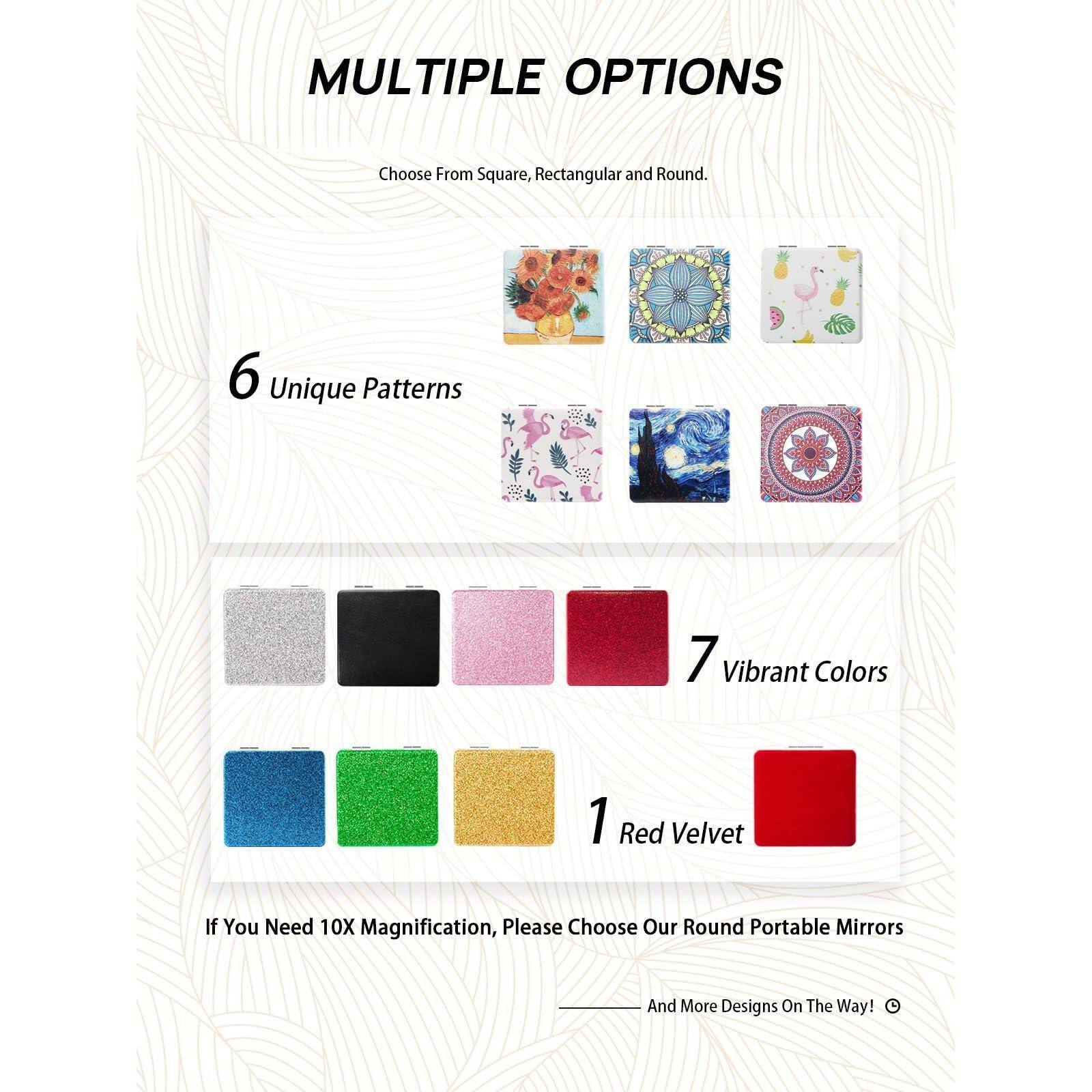 MULTIPLE OPTIONS  
Choose From Square, Rectangular and Round.

6 Unique Patterns

7 Vibrant Colors

1 Red Velvet

If You Need 10X Magnification, Please Choose Our Round Portable Mirrors

And More Designs On The Way!