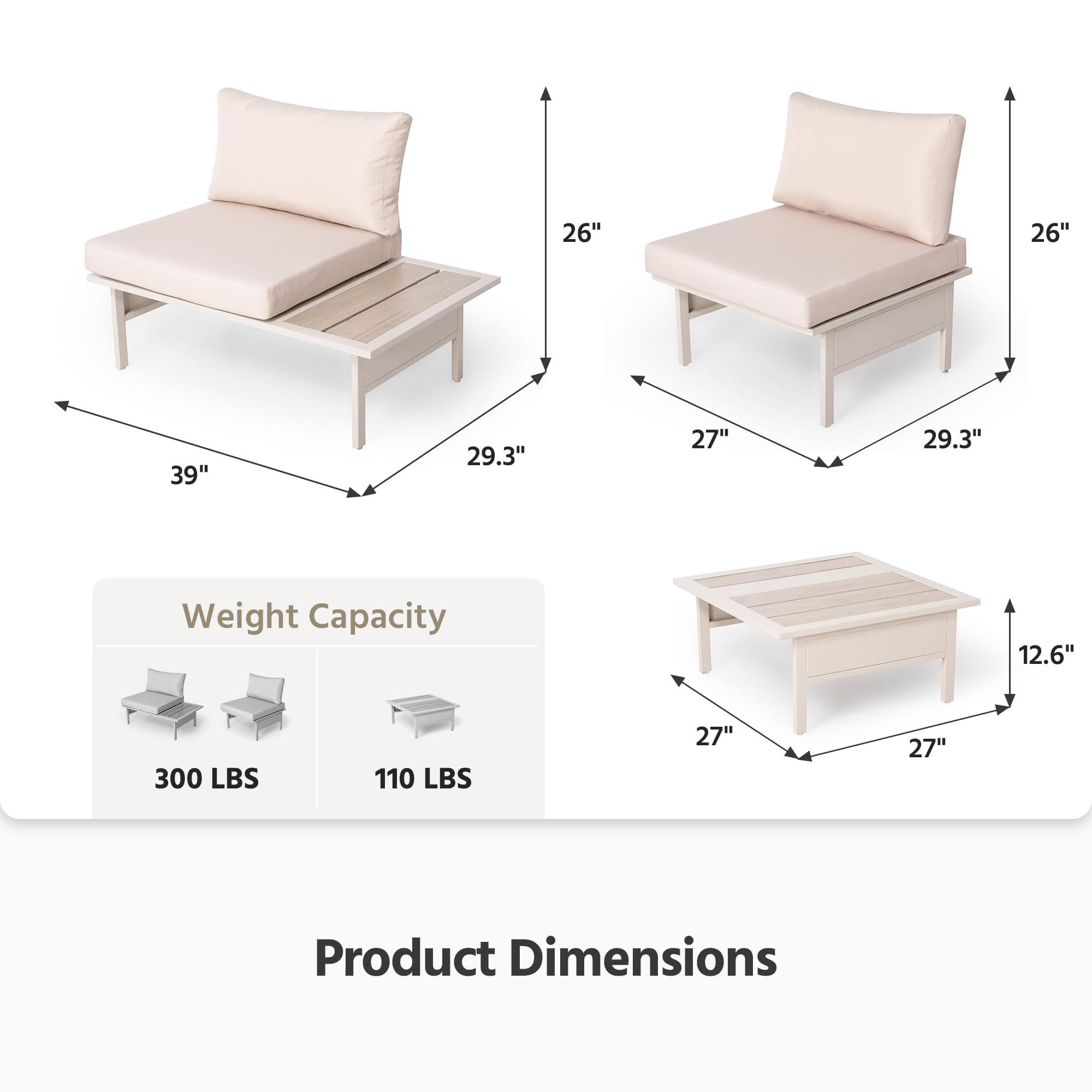 26" 26" 39" 29.3" 27" 29.3"  
Weight Capacity: 300 LBS 110 LBS  
Product Dimensions: 27" 27" 12.6"