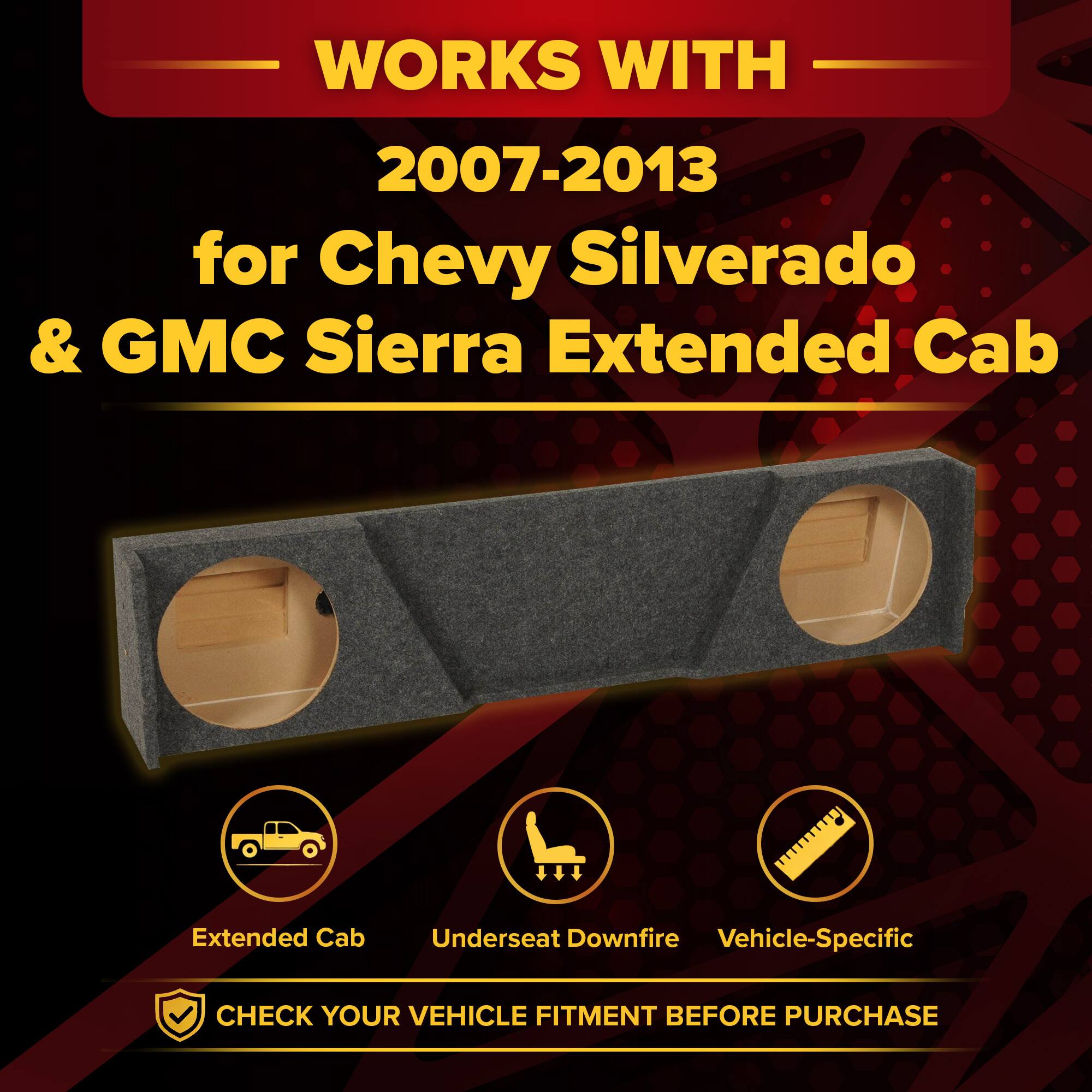 WORKS WITH  
2007-2013  
for Chevy Silverado & GMC Sierra Extended Cab  

Extended Cab  
Underseat Downfire  
Vehicle-Specific  

CHECK YOUR VEHICLE FITMENT BEFORE PURCHASE