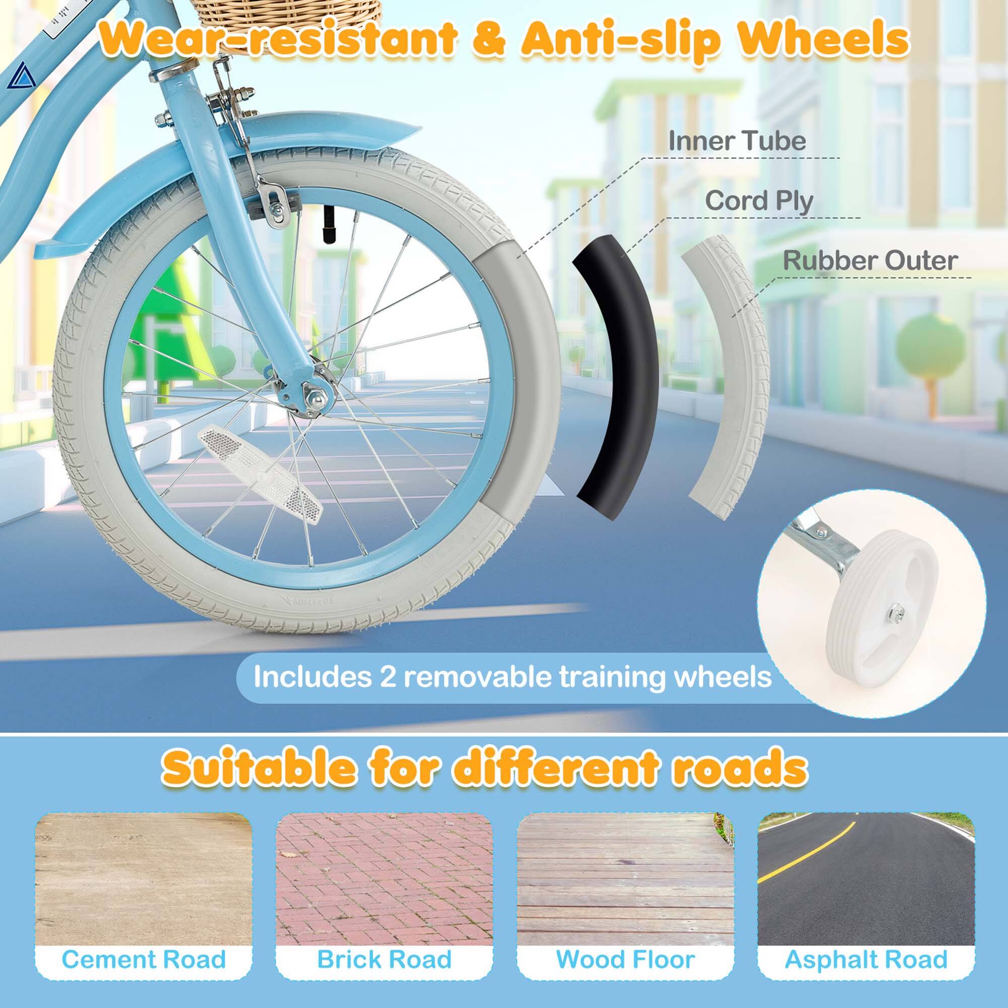 Wear-resistant & Anti-slip Wheels

Inner Tube
Cord Ply
Rubber Outer

Includes 2 removable training wheels

Suitable for different roads

Cement Road
Brick Road
Wood Floor
Asphalt Road