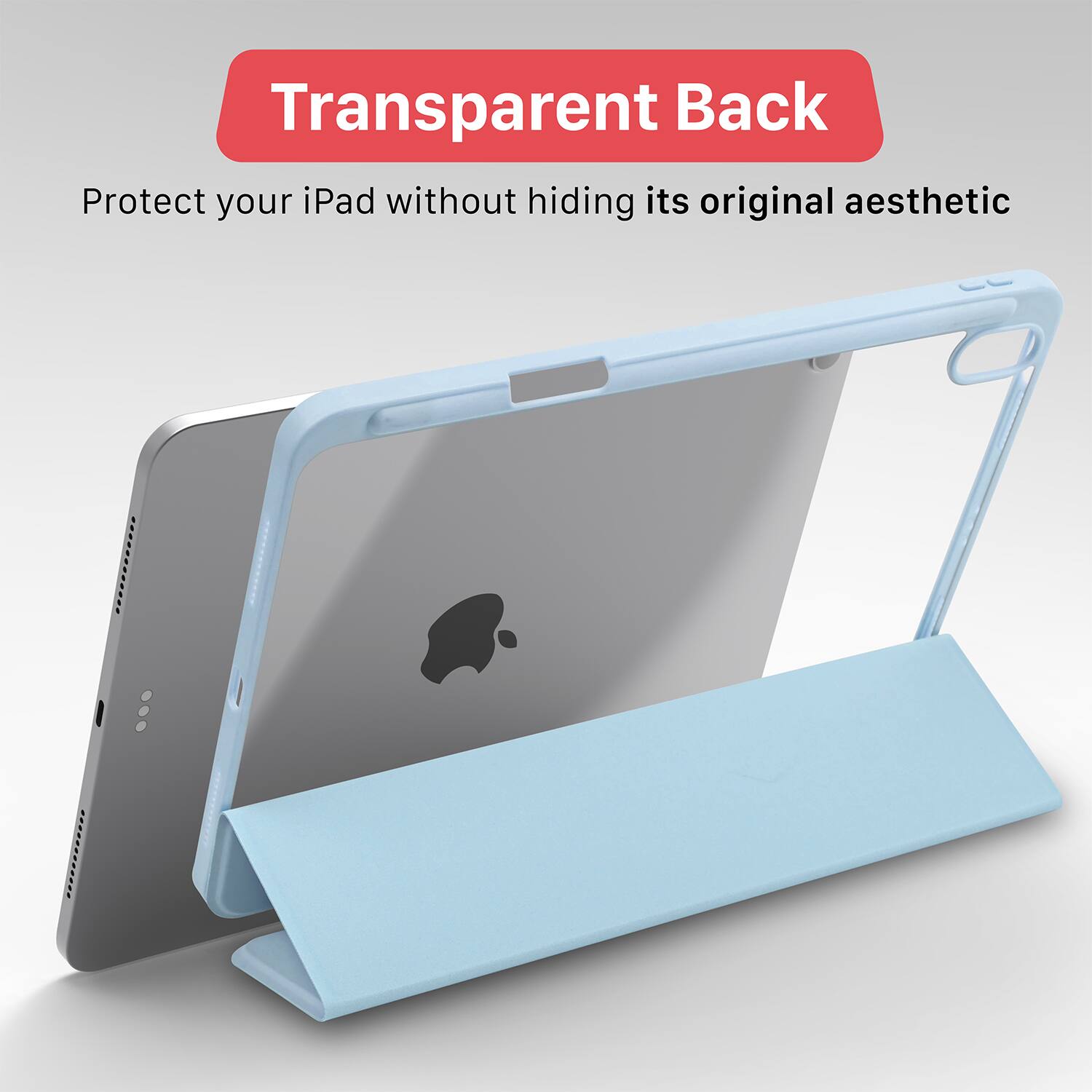 Transparent Back  
Protect your iPad without hiding its original aesthetic