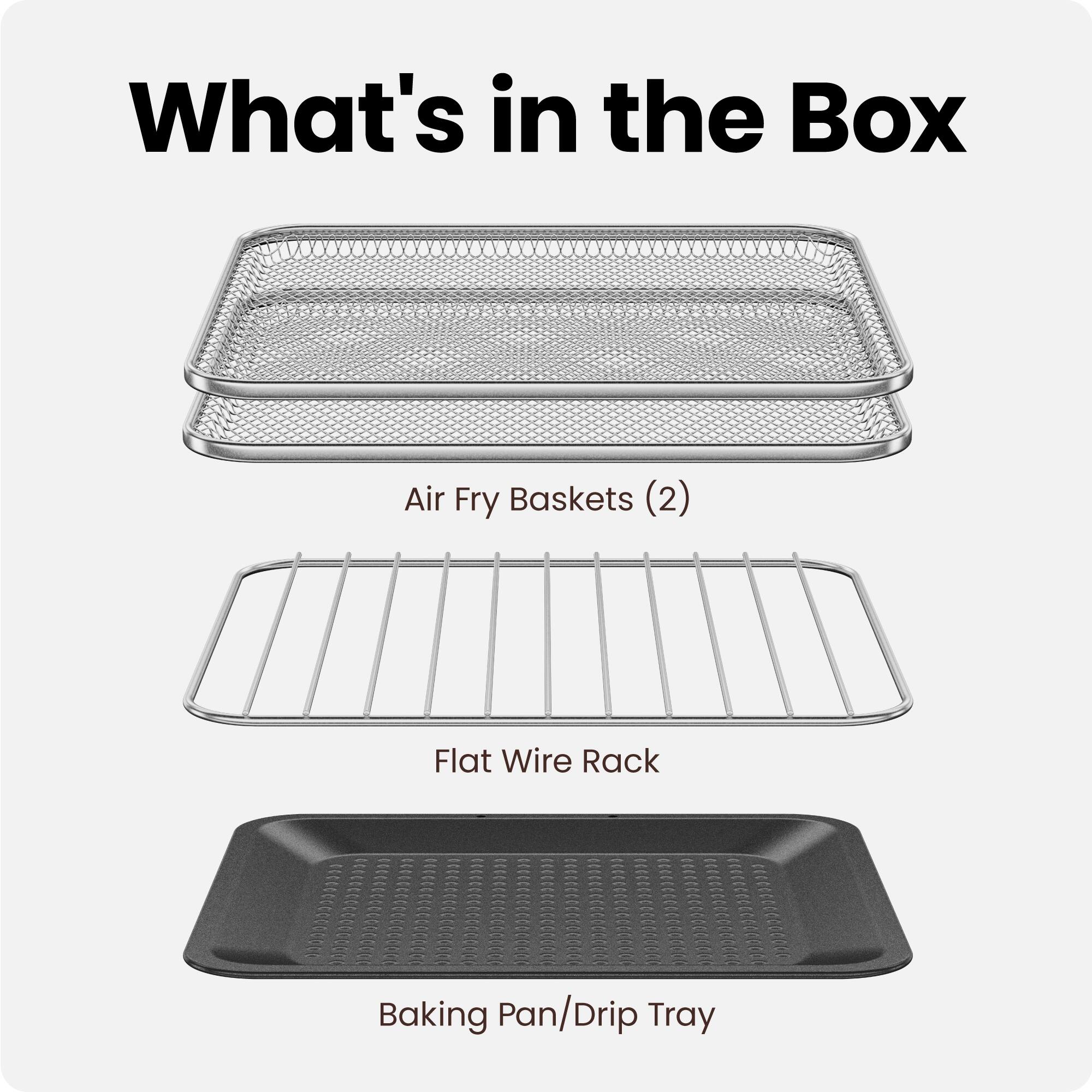 What's in the Box: Air Fry Baskets (2), Flat Wire Rack, Baking Pan/Drip Tray