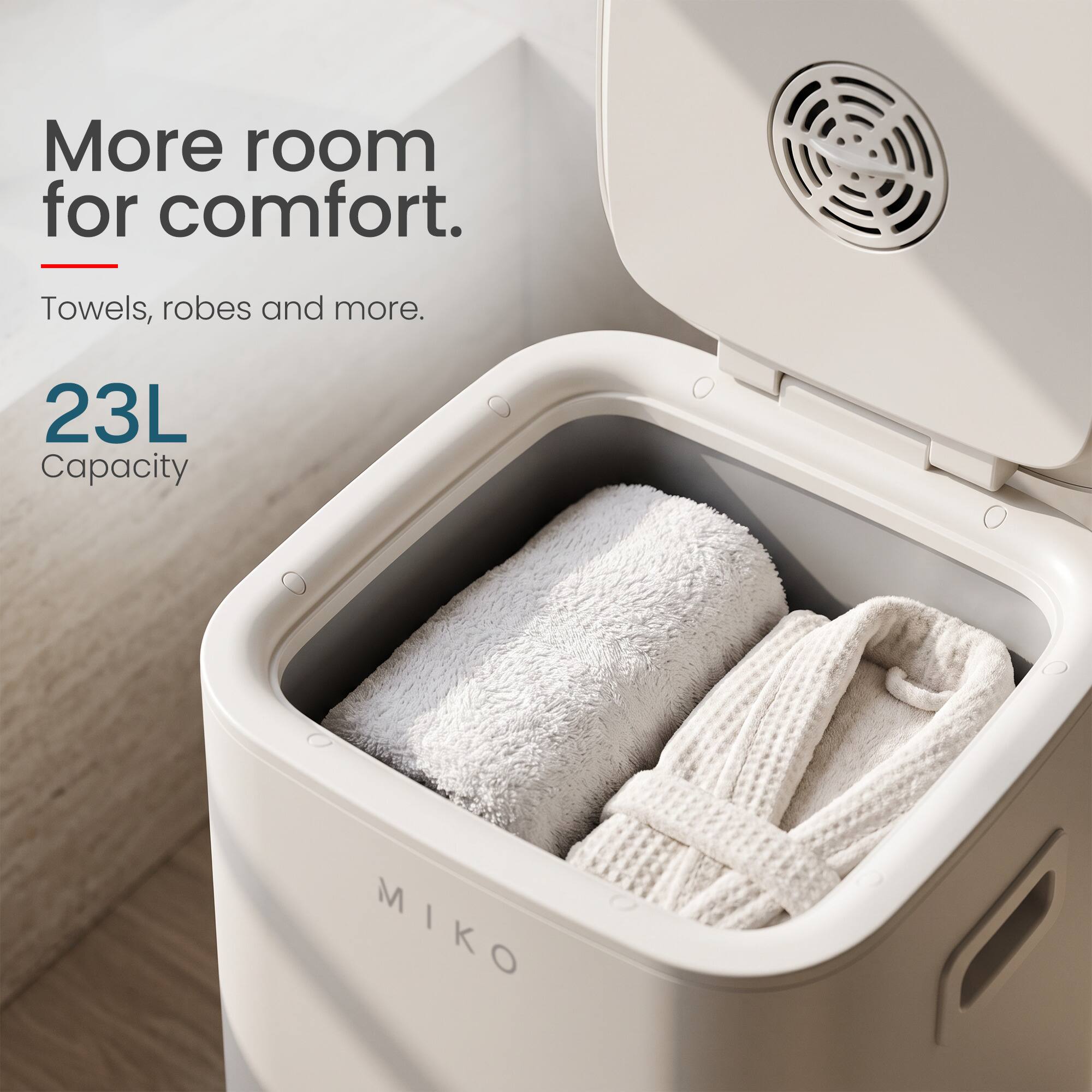 More room for comfort.  
Towels, robes and more.  
23L Capacity  
MIKO
