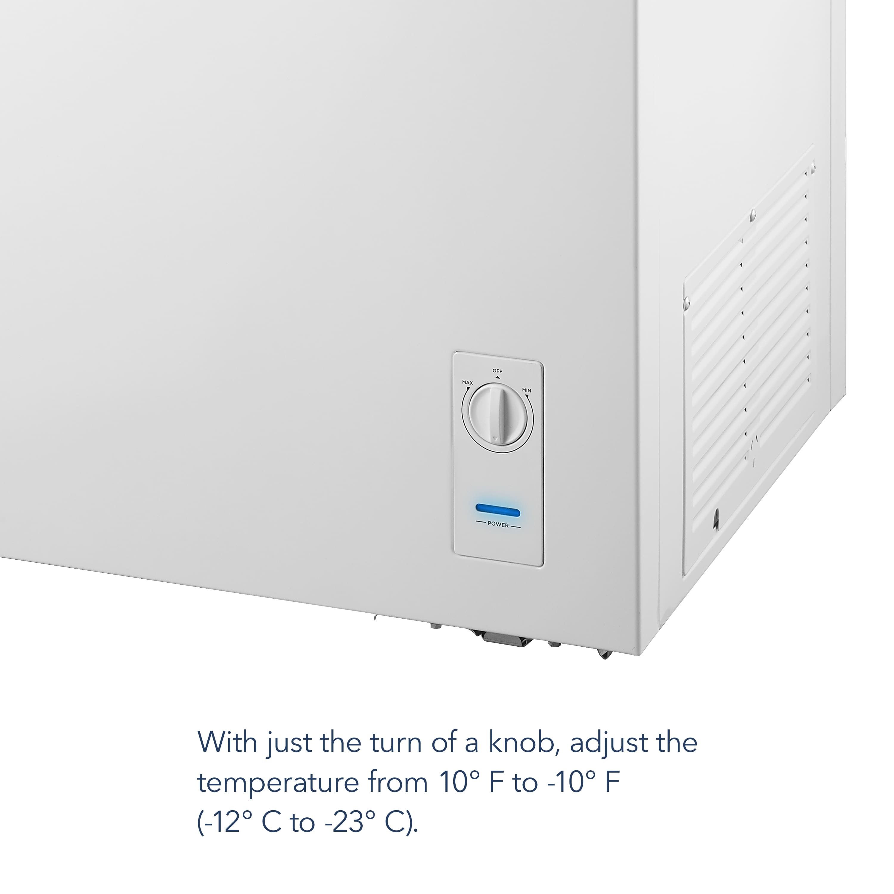 With just the turn of a knob, adjust the temperature from 10°F to -10°F (-12°C to -23°C).