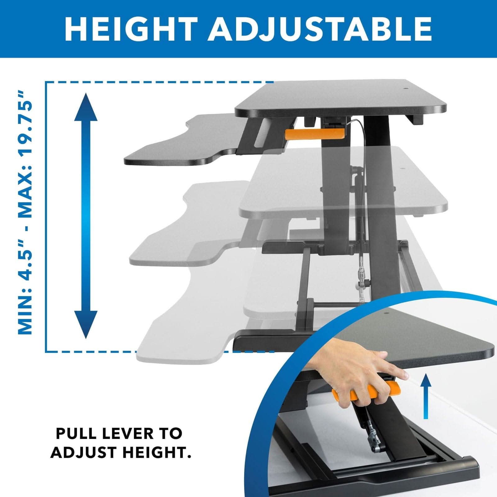 HEIGHT ADJUSTABLE  
MAX: 19.75"  
MIN: 4.5"  
PULL LEVER TO ADJUST HEIGHT.