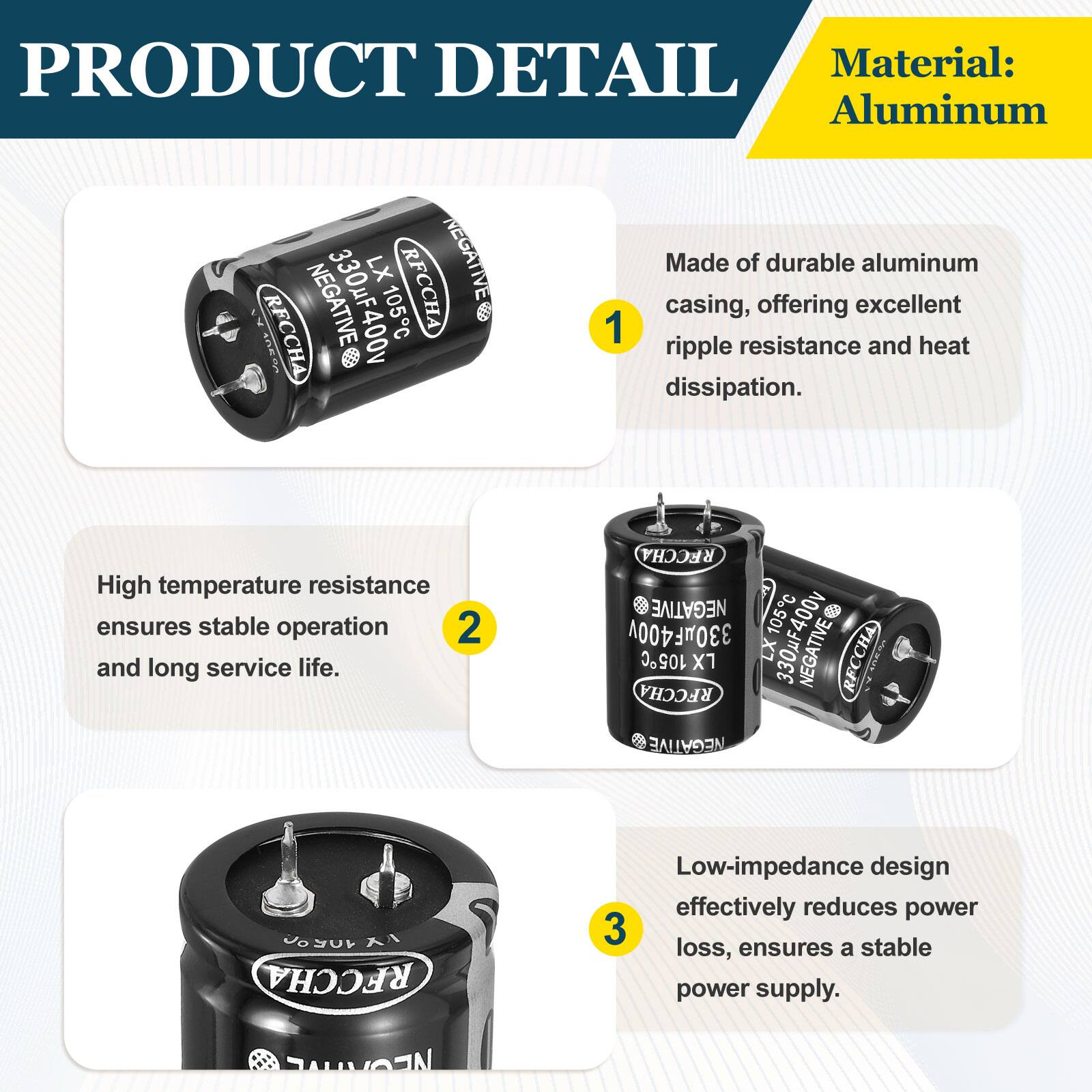 PRODUCT DETAIL

Material: Aluminum

1. Made of durable aluminum casing, offering excellent ripple resistance and heat dissipation.
2. High temperature resistance ensures stable operation and long service life.
3. Low-impedance design effectively reduces power loss, ensures a stable power supply.
