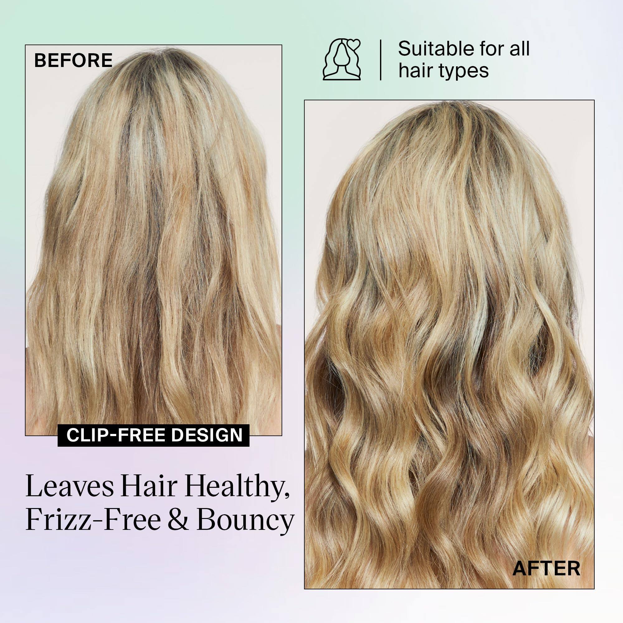 BEFORE  
CLIP-FREE DESIGN  
Leaves Hair Healthy, Frizz-Free & Bouncy  

AFTER  

Suitable for all hair types