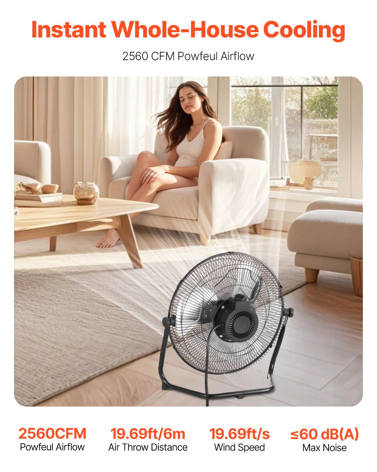Instant Whole-House Cooling  
2560 CFM Powfeul Airflow  

2560 CFM  
Powfeul Airflow  

19.69ft/6m  
Air Throw Distance  

19.69ft/s  
Wind Speed  

≤60 dB(A)  
Max Noise