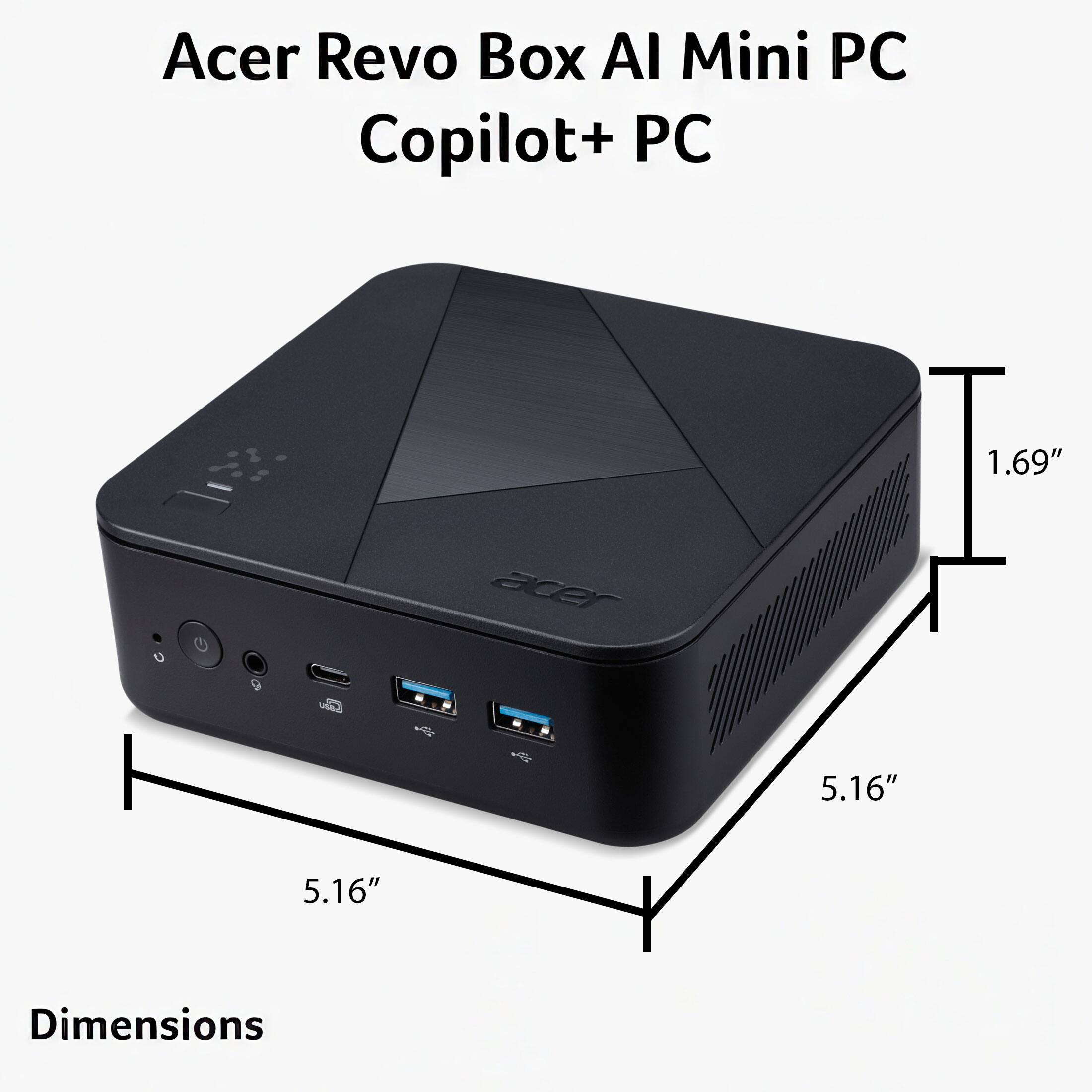 Acer Revo Box AI Mini PC Copilot+ PC

Dimensions
1.69" x 5.16" x 5.16"