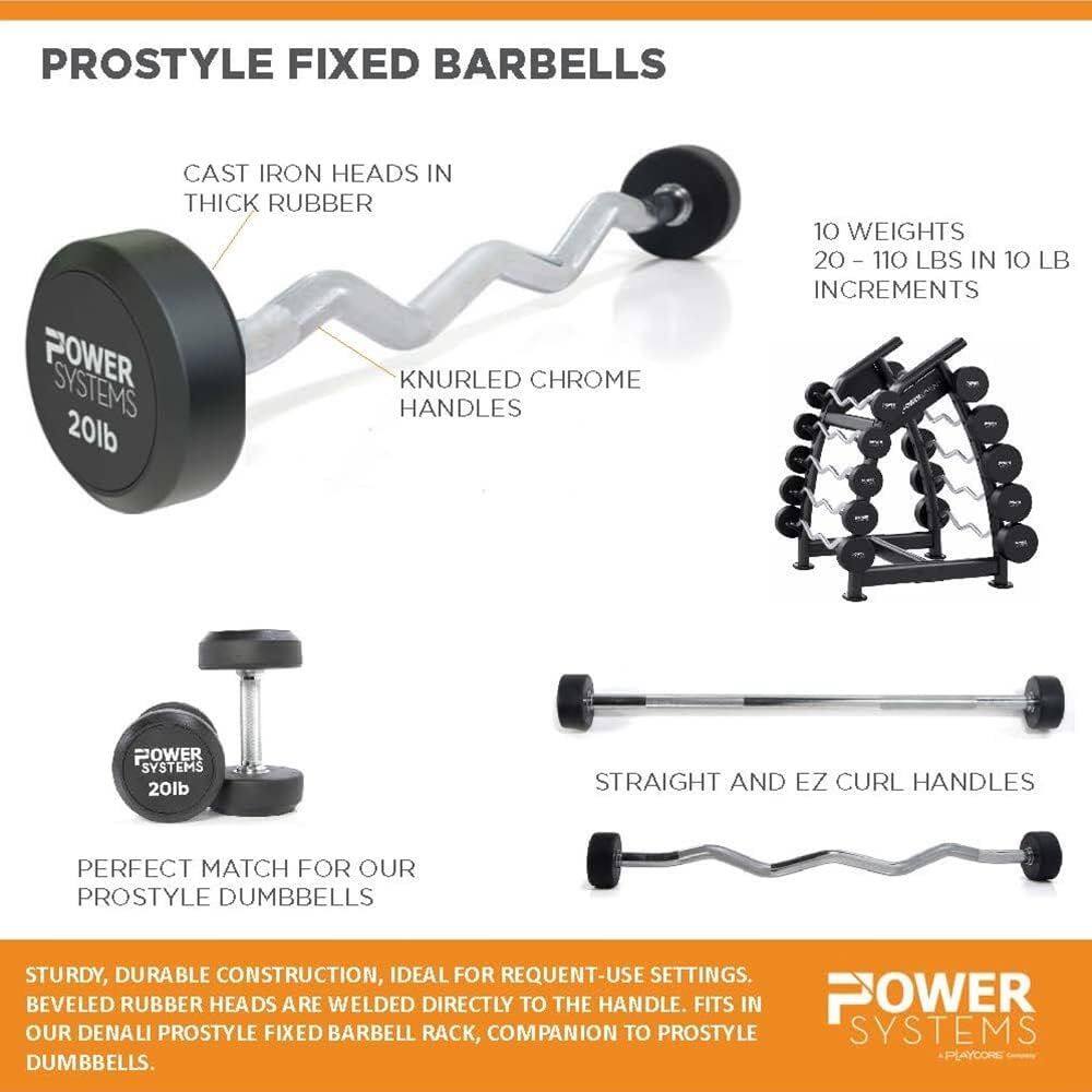 PROSTYLE FIXED BARBELLS

CAST IRON HEADS IN THICK RUBBER
KNURLED CHROME HANDLES
20lb
10 WEIGHTS
20 - 110 LBS IN 10 LB INCREMENTS
STRAIGHT AND EZ CURL HANDLES

PERFECT MATCH FOR OUR PROSTYLE DUMBBELLS

STURDY, DURABLE CONSTRUCTION, IDEAL FOR REQUENT-USE SETTINGS. BEVELED RUBBER HEADS ARE WELDED DIRECTLY TO THE HANDLE. FITS IN OUR DENALI PROSTYLE FIXED BARBELL RACK, COMPANION TO PROSTYLE SYSTEMS PLAYCORE DUMBBELLS.