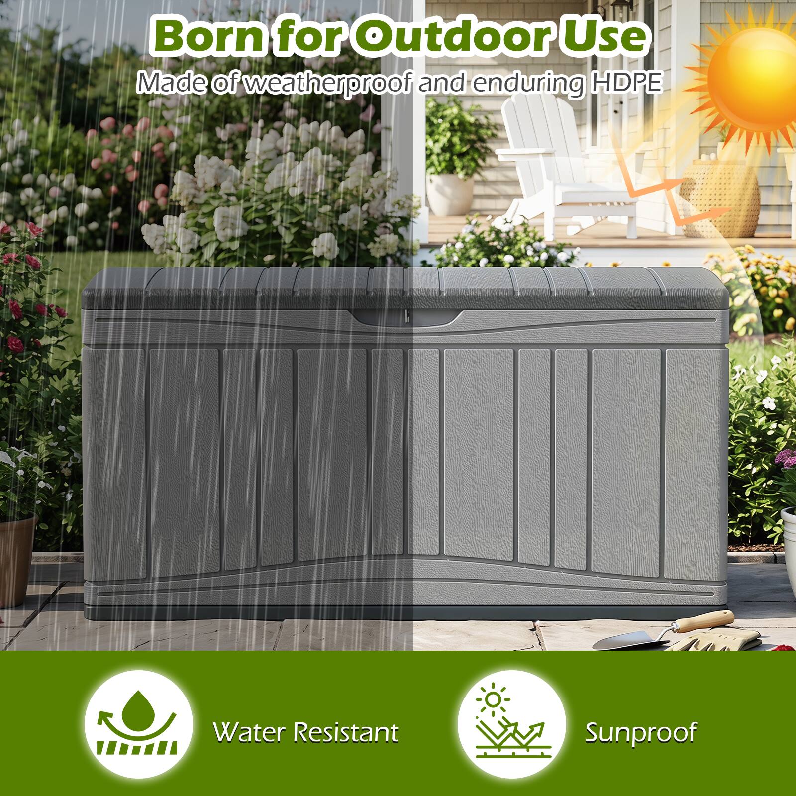 Born for Outdoor Use  
Made of weatherproof and enduring HDPE  
Water Resistant  
Sunproof