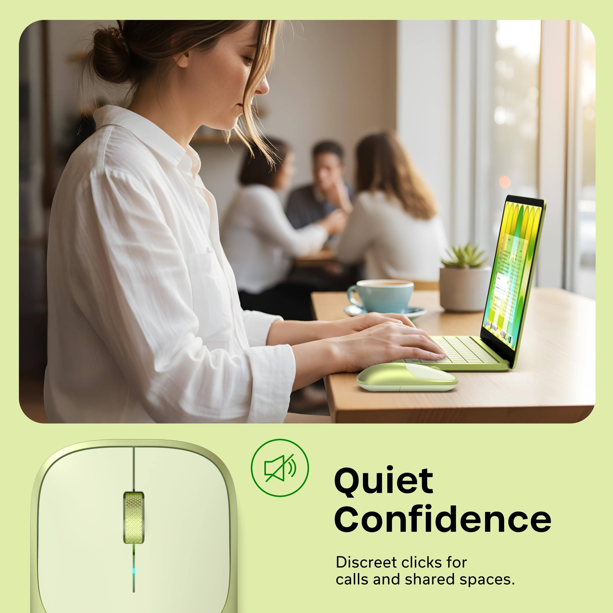Quiet Confidence  
Discreet clicks for calls and shared spaces.