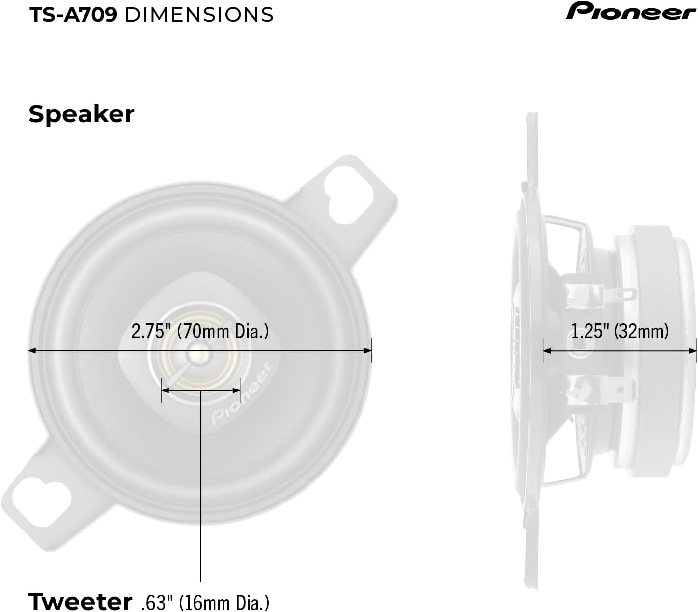 TS-A709 DIMENSIONS

Speaker: 2.75" (70mm Dia.)

Tweeter: 1.25" (32mm) and .63" (16mm Dia.)