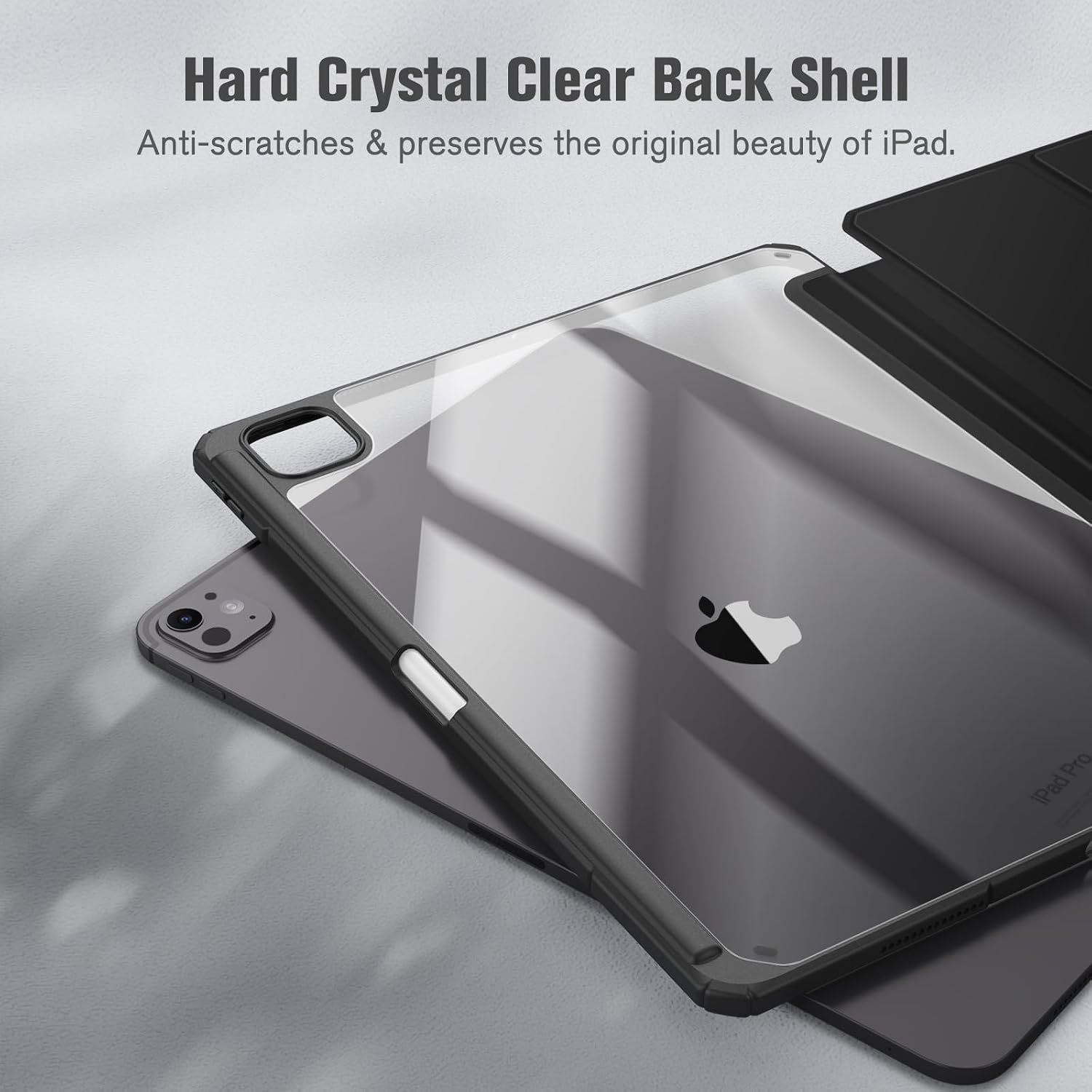 Hard Crystal Clear Back Shell  
Anti-scratches & preserves the original beauty of iPad.  
iPad Pro