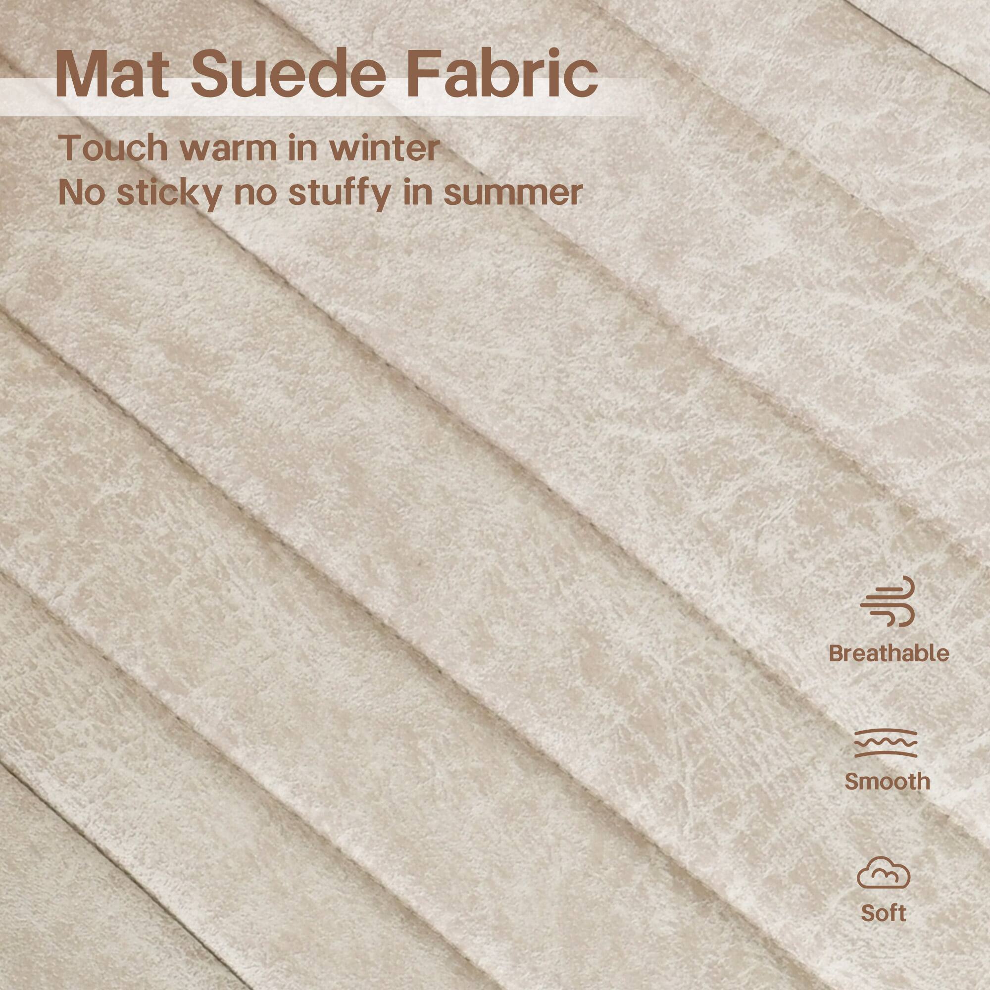Mat Suede Fabric

Touch warm in winter  
No sticky no stuffy in summer

Breathable  
Smooth  
Soft