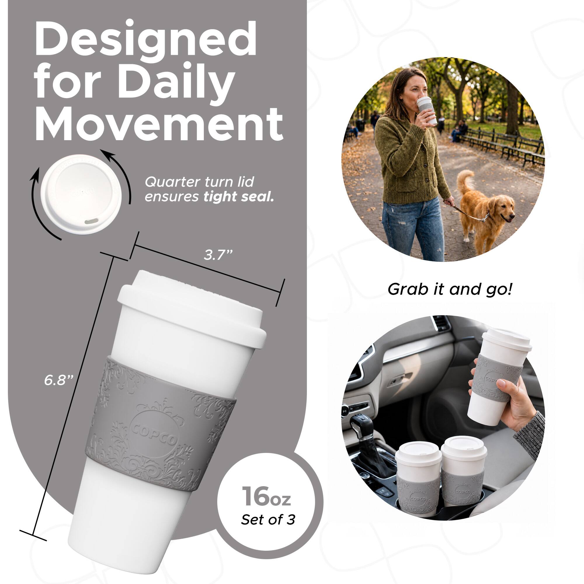 Designed for Daily Movement  
Quarter turn lid ensures tight seal.  
3.7"  
6.8"  
16oz  
Set of 3  
Grab it and go!