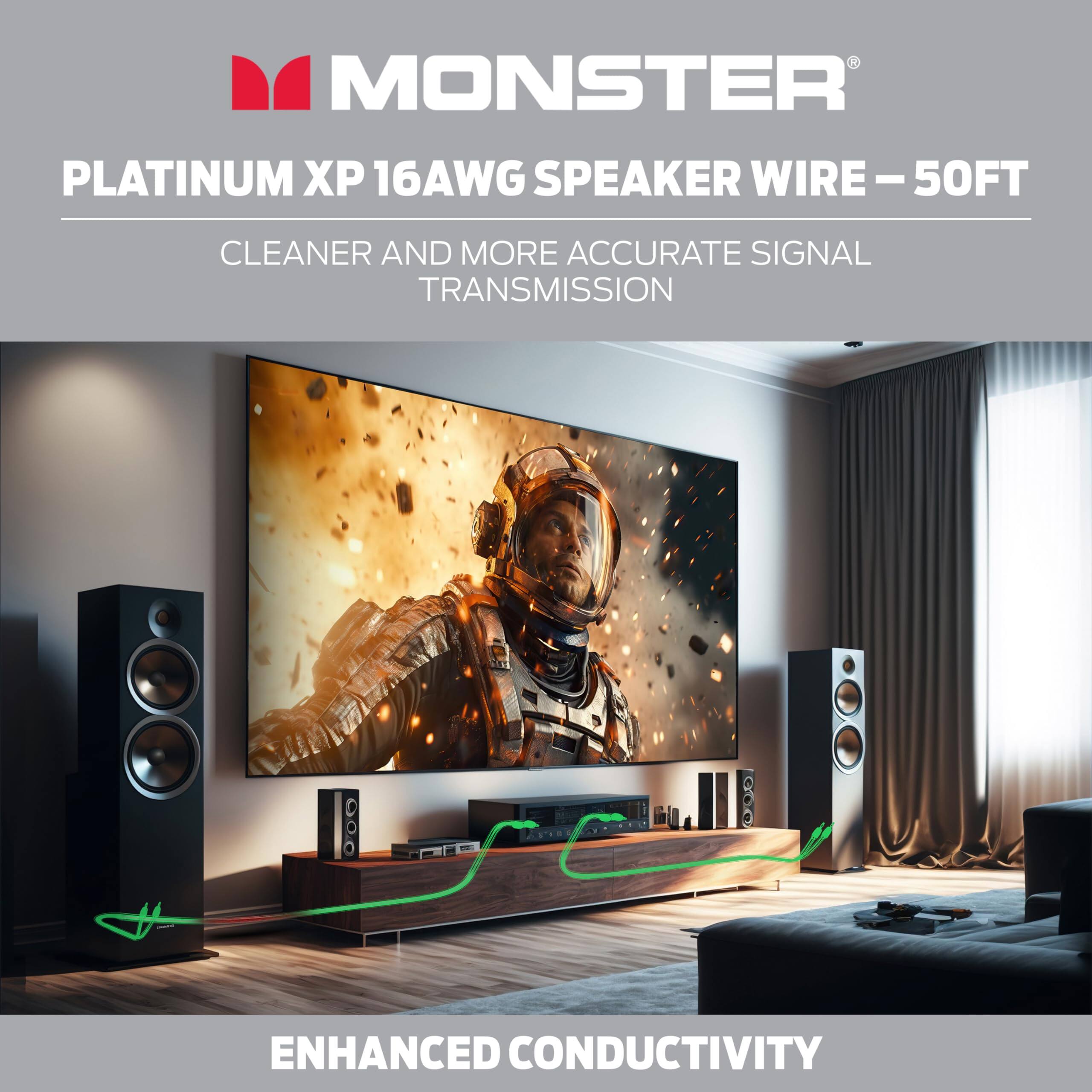 MONSTER  
PLATINUM XP 16AWG SPEAKER WIRE – 50FT  
CLEANER AND MORE ACCURATE SIGNAL TRANSMISSION  
ENHANCED CONDUCTIVITY