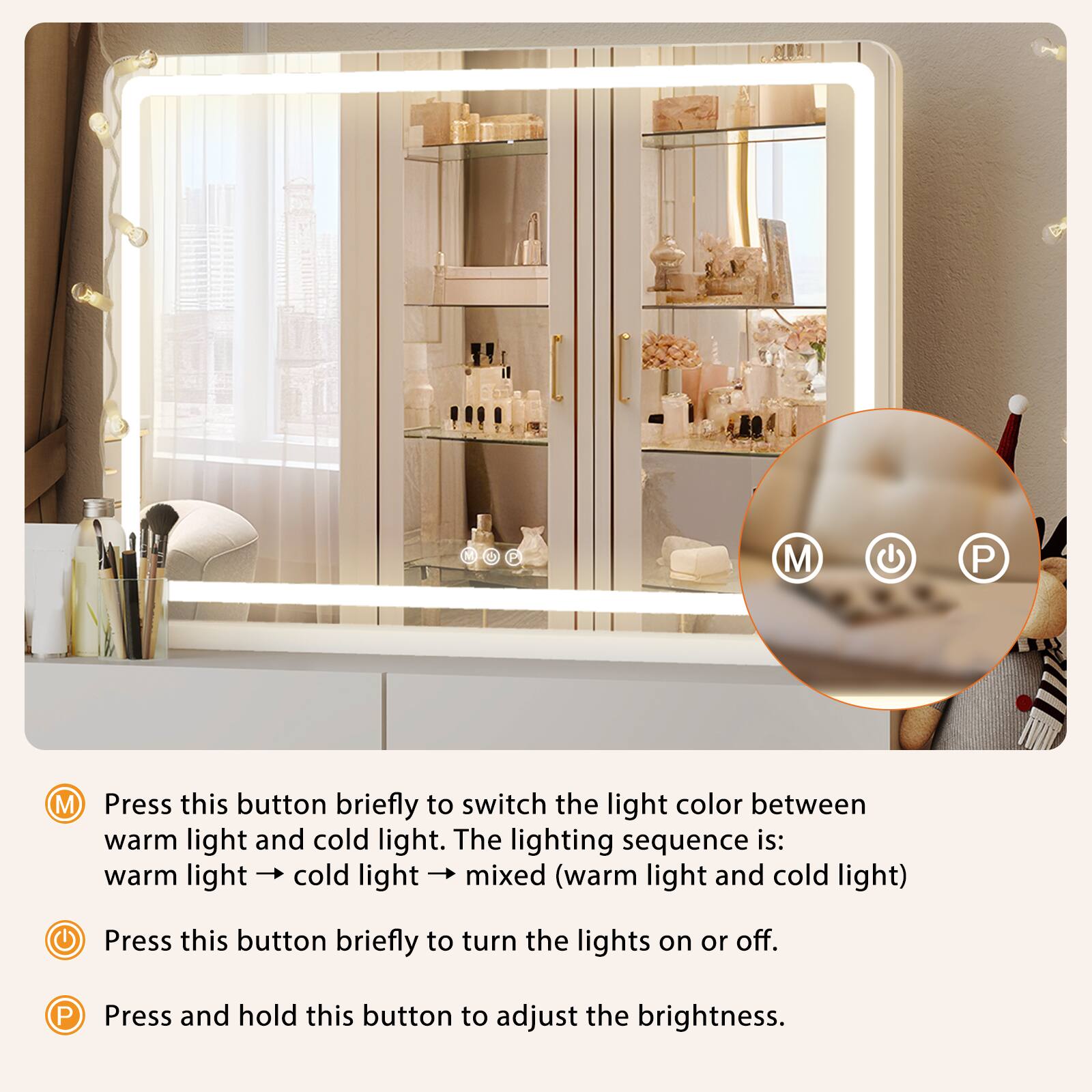 - Press this button briefly to switch the light color between warm light and cold light. The lighting sequence is: warm light → cold light → mixed (warm light and cold light)
- Press this button briefly to turn the lights on or off.
- Press and hold this button to adjust the brightness.