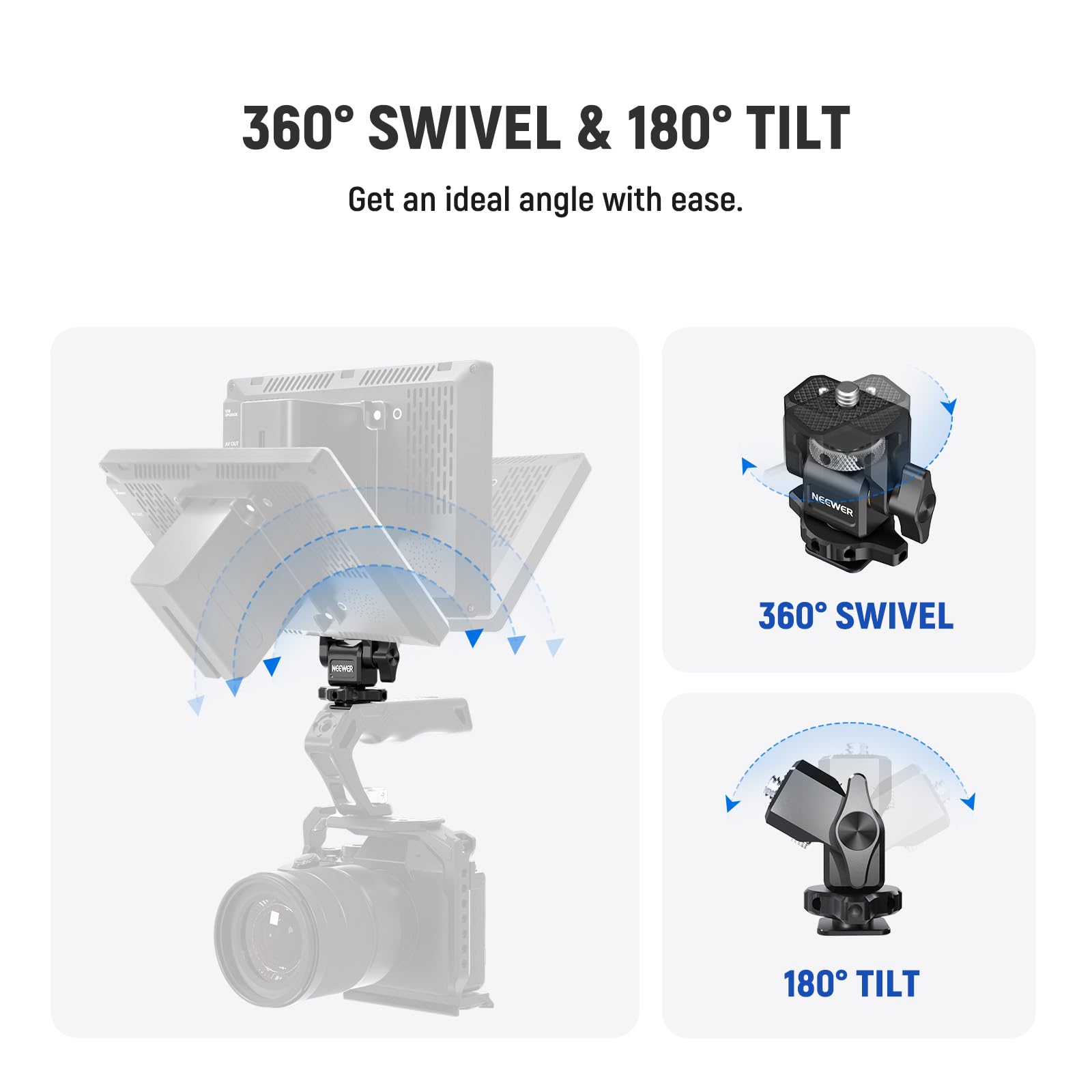 360° SWIVEL & 180° TILT  
Get an ideal angle with ease.  

360° SWIVEL  
180° TILT