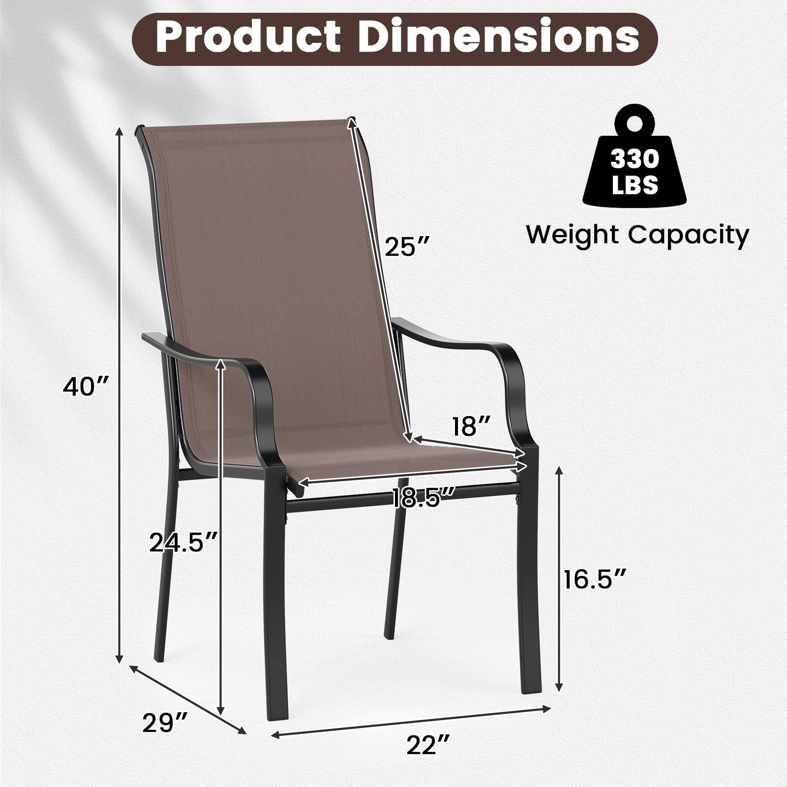 Product Dimensions  
Weight Capacity: 330 LBS  
Height: 40"  
Width: 25"  
Depth: 22"  
Seat Height: 18"  
Seat Depth: 18.5"  
Back Height: 24.5"  
Leg Height: 16.5"  
Leg Width: 29"