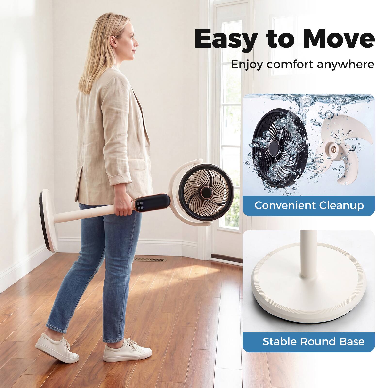 Easy to Move  
Enjoy comfort anywhere  

Convenient Cleanup  

Stable Round Base