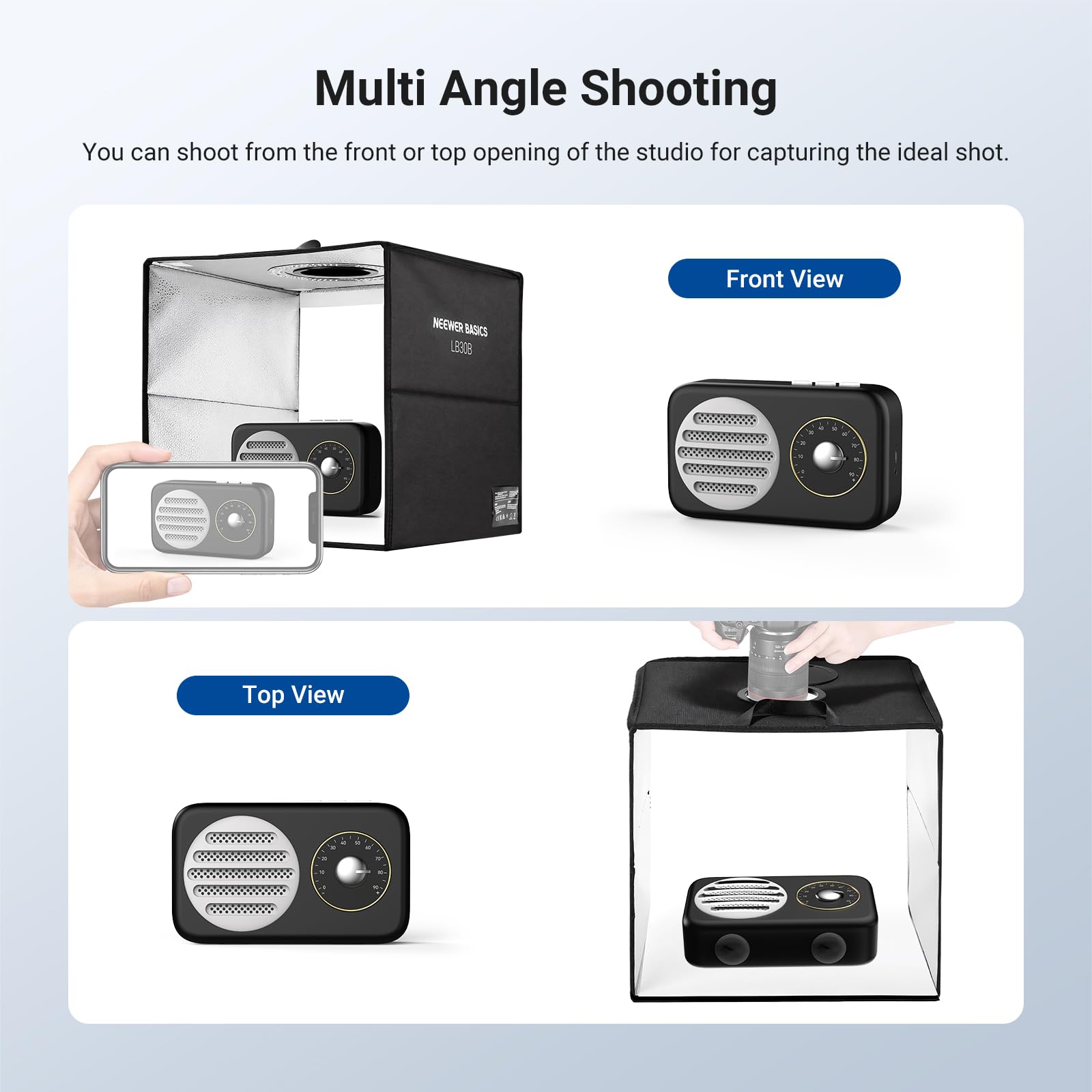 Multi Angle Shooting  
You can shoot from the front or top opening of the studio for capturing the ideal shot.

Front View  
NEEWER BASICS L8308

Top View