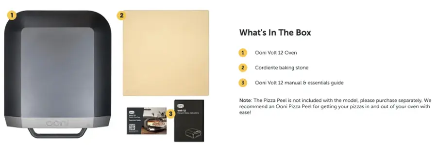 What's In The Box:
1. Ooni Volt 12 Oven
2. Cordierite baking stone
3. Ooni Volt 12 manual & essentials guide
4. Ooni Pizza Peel (not included with the model, recommended for easy pizza handling)
