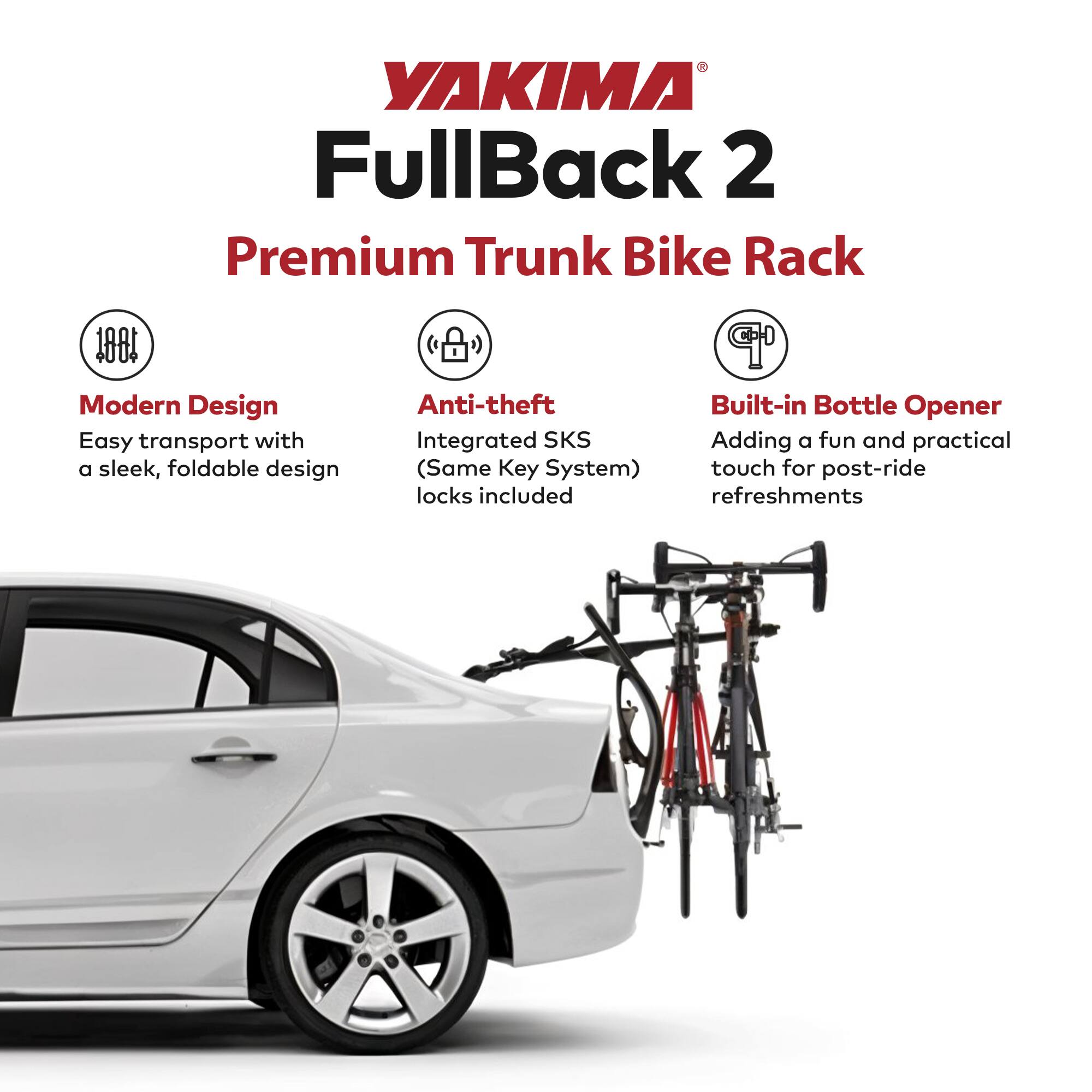 YAKIMA FullBack 2  
Premium Trunk Bike Rack  

Modern Design  
Easy transport with a sleek, foldable design  

Anti-theft  
Integrated SKS (Same Key System) locks included  

Built-in Bottle Opener  
Adding a fun and practical touch for post-ride refreshments