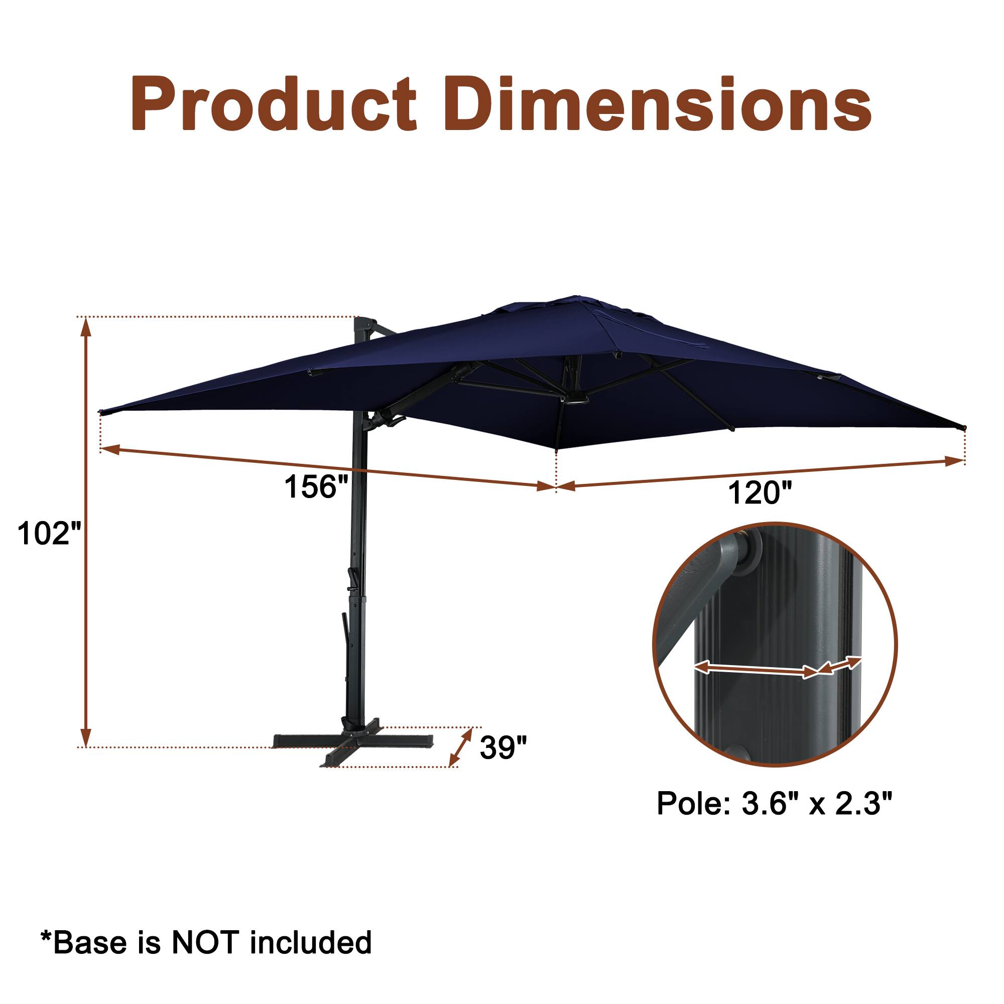Product Dimensions  
102" x 156" x 120" x 39"  
Pole: 3.6" x 2.3"  
*Base is NOT included