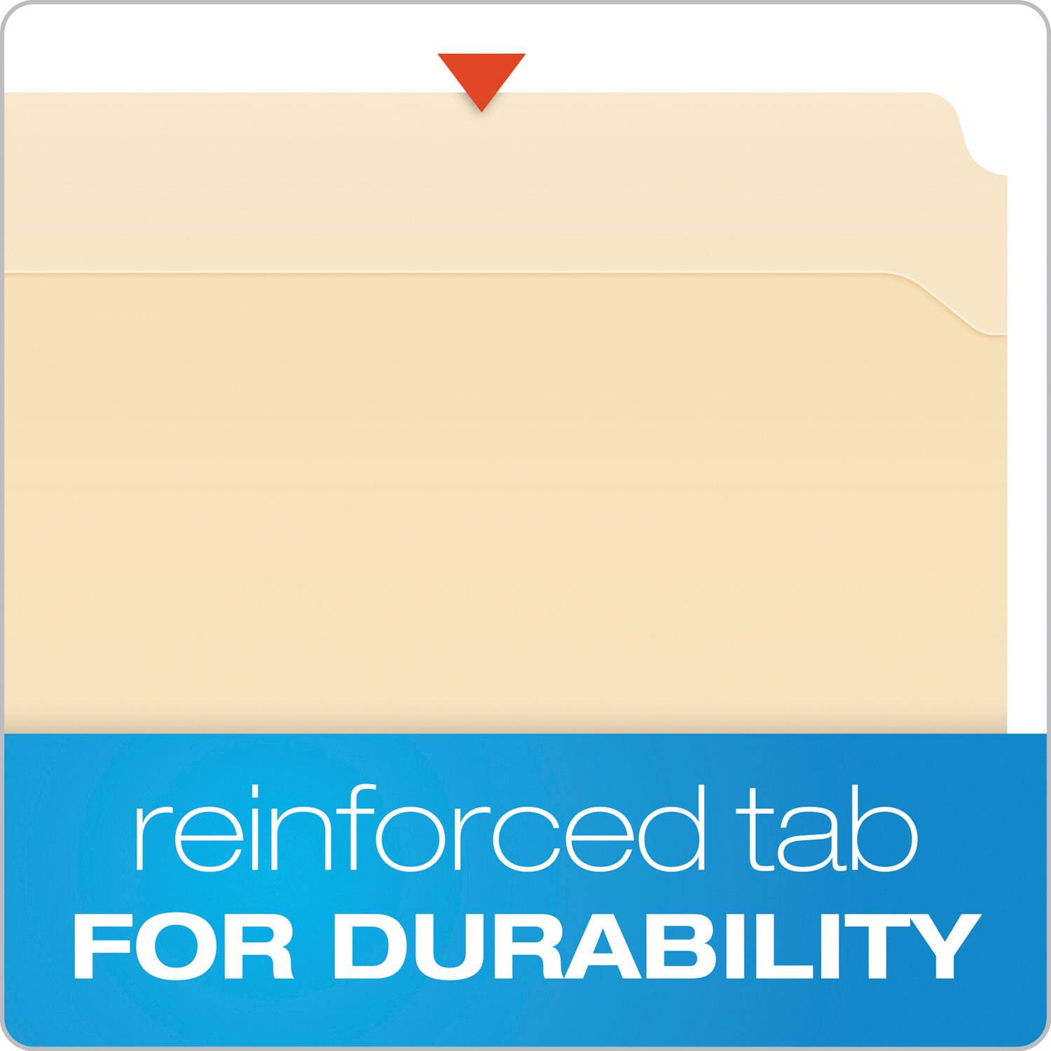 reinforced tab  
FOR DURABILITY