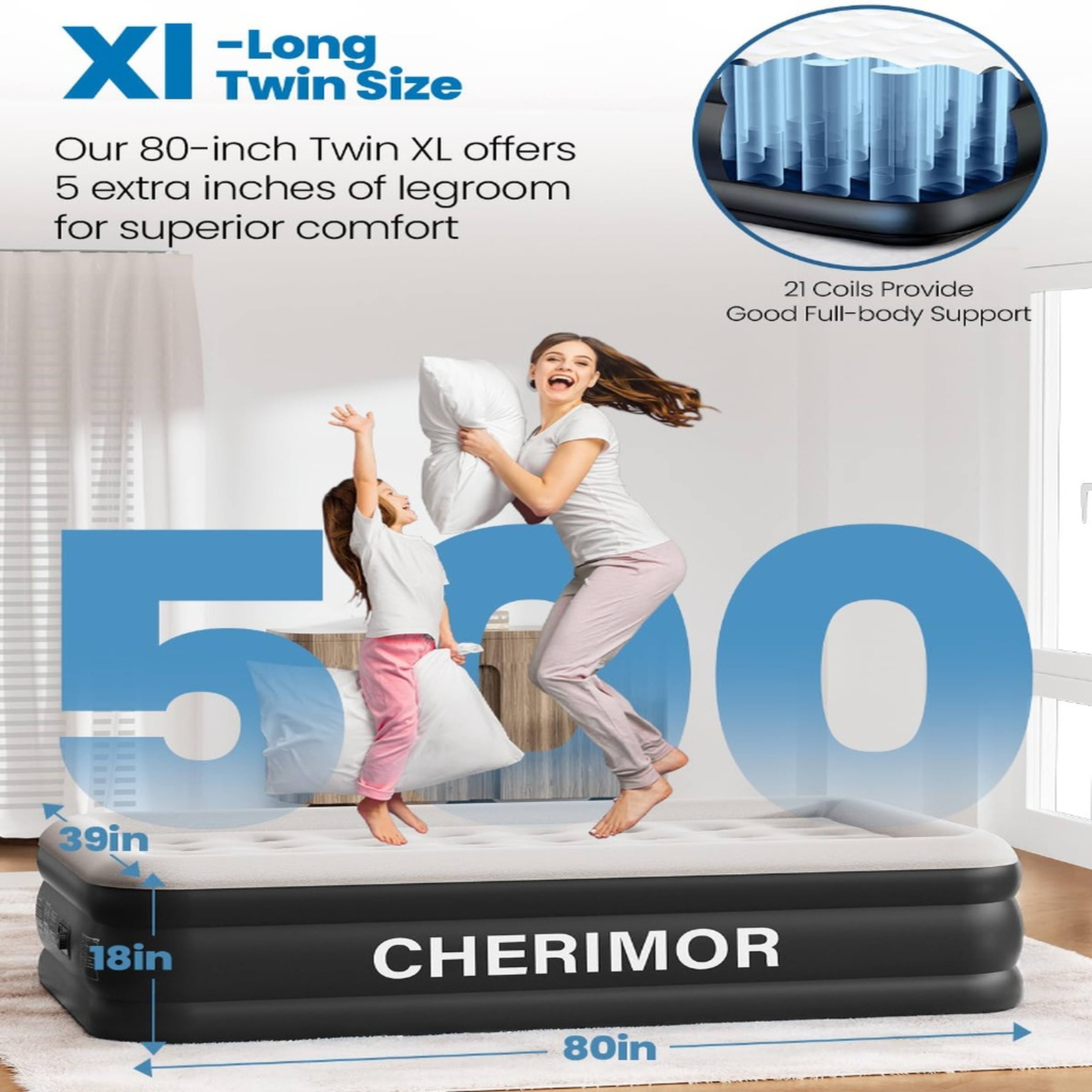 XI -Long Twin Size  
Our 80-inch Twin XL offers 5 extra inches of legroom for superior comfort  
21 Coils Provide Good Full-body Support  
530  
39in 18in CHERIMOR  
80in