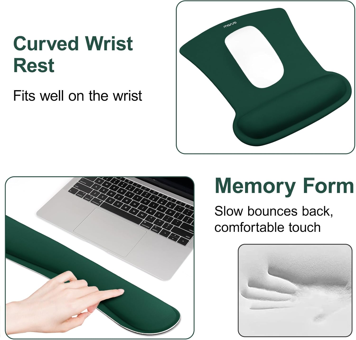 Curved Wrist Rest  
Fits well on the wrist  

Memory Form  
Slow bounces back, comfortable touch