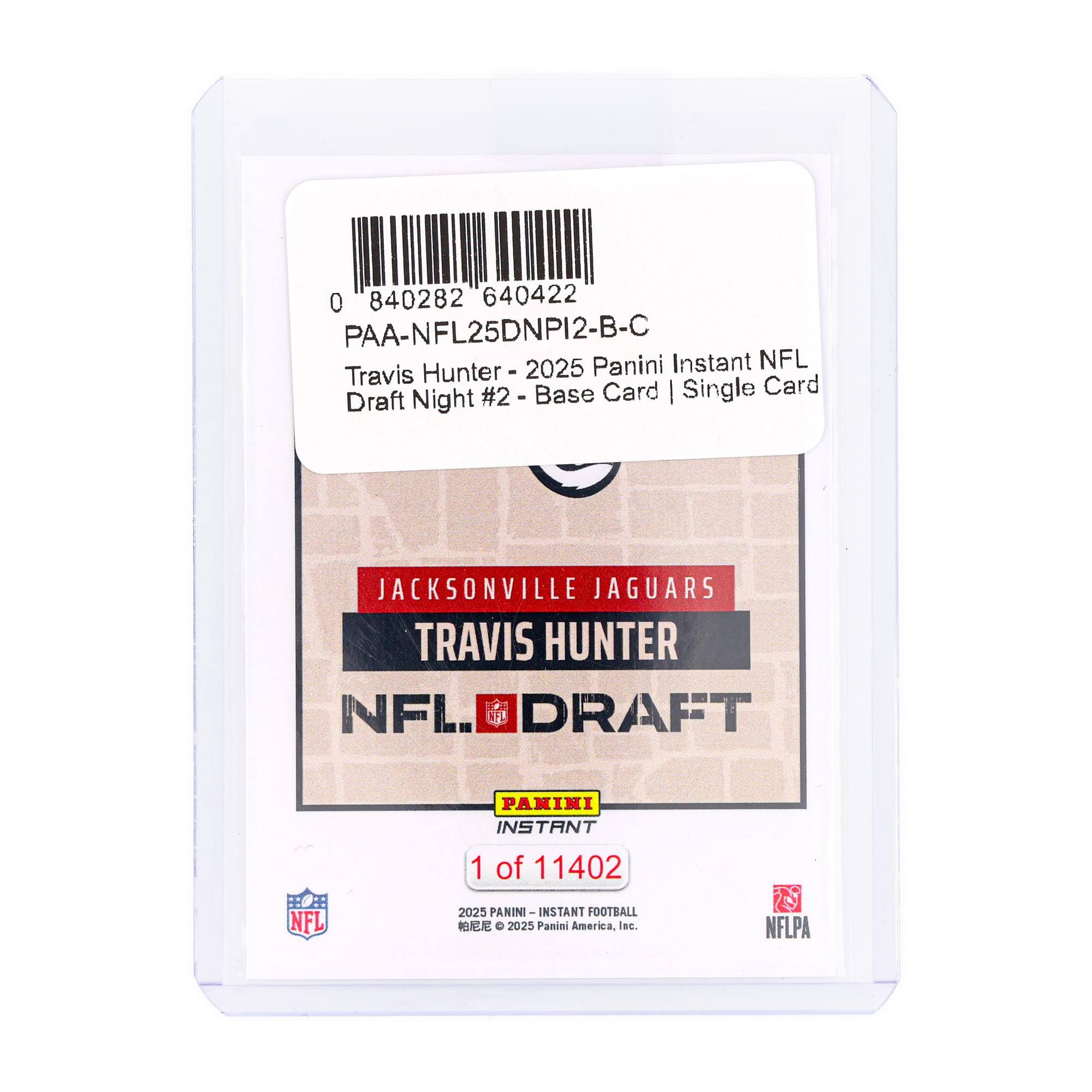 0 840282 640422 PAA-NFL25DNPI2-B-C  
2025 Panini Instant NFL Travis Hunter I Base Card | Single Card Draft Night #2 - JACKSONVILLE JAGUARS TRAVIS HUNTER NFL DRAFT PANINI INSTANT 1 of 11402 NFL 2025 PANINI- INSTANT PANINI FOOTBALL  
2025 Panini America. ec NFLPA