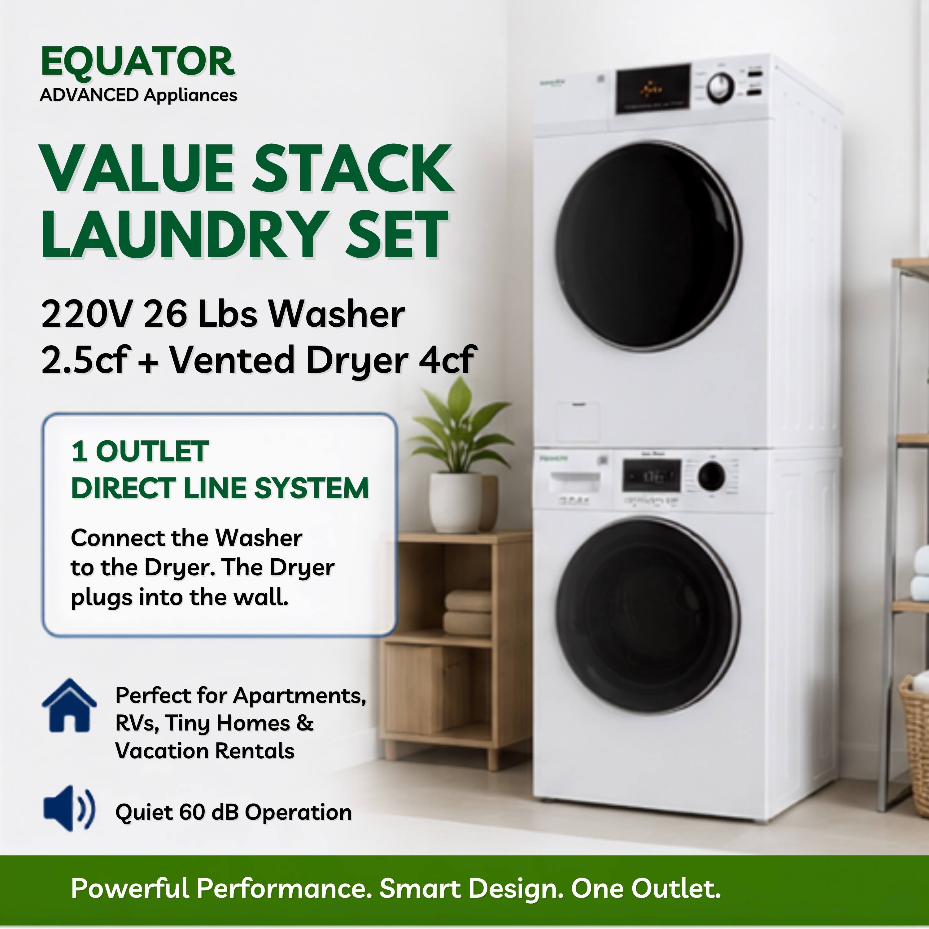 EQUATOR ADVANCED Appliances VALUE STACK LAUNDRY SET 220V 26 Lbs Washer 2.5cf + Vented Dryer 4cf 1 OUTLET DIRECT LINE SYSTEM Connect the Washer to the Dryer. The Dryer plugs into the wall. Perfect for Apartments, RVs, Tiny Homes & Vacation Rentals Quiet 60 dB Operation Powerful Performance. Smart Design. One Outlet.