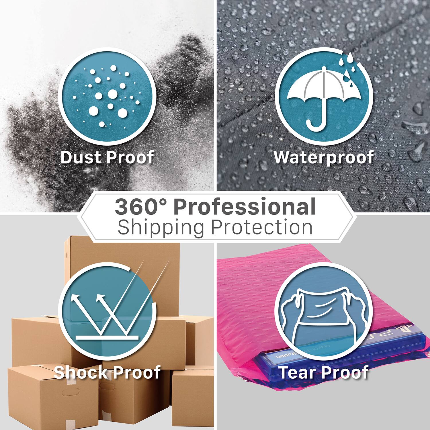 Dust Proof  
Waterproof  
360° Professional Shipping Protection  
Shock Proof  
Tear Proof