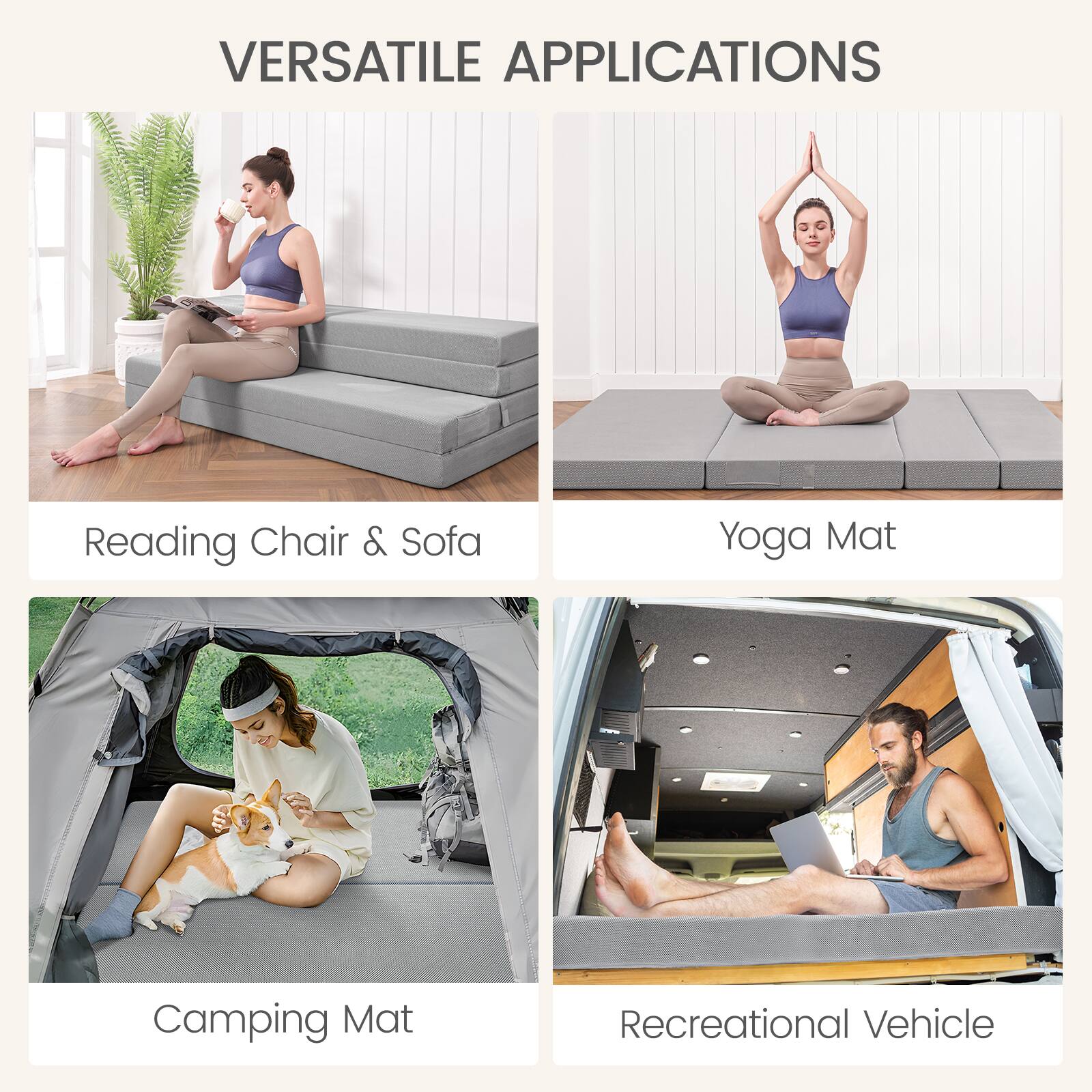 VERSATILE APPLICATIONS

Reading Chair & Sofa

Yoga Mat

Camping Mat

Recreational Vehicle