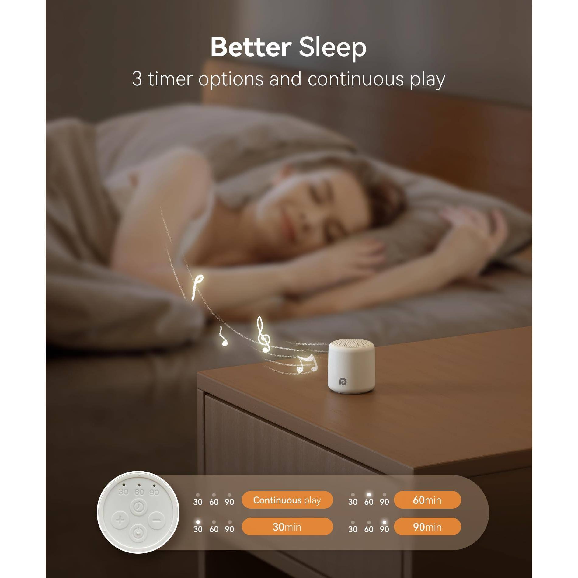 Better Sleep  
3 timer options and continuous play  

Continuous play  
30min  
60min  
90min