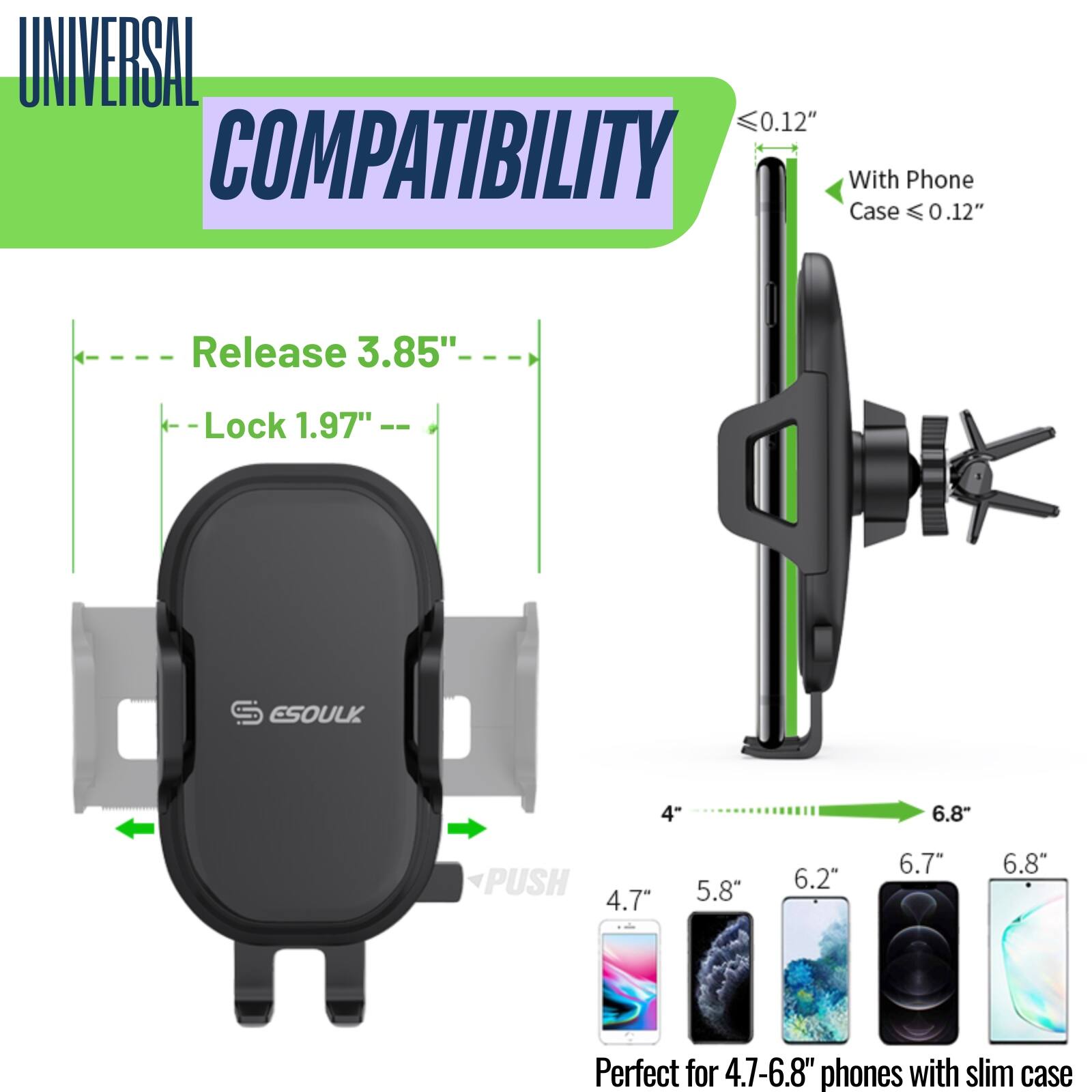 UNIVERSAL COMPATIBILITY

Release 3.85"
Lock 1.97"

With Phone Case ≤ 0.12"

Perfect for 4.7"-6.8" phones with slim case

4.7" 5.8" 6.2" 6.7" 6.8"