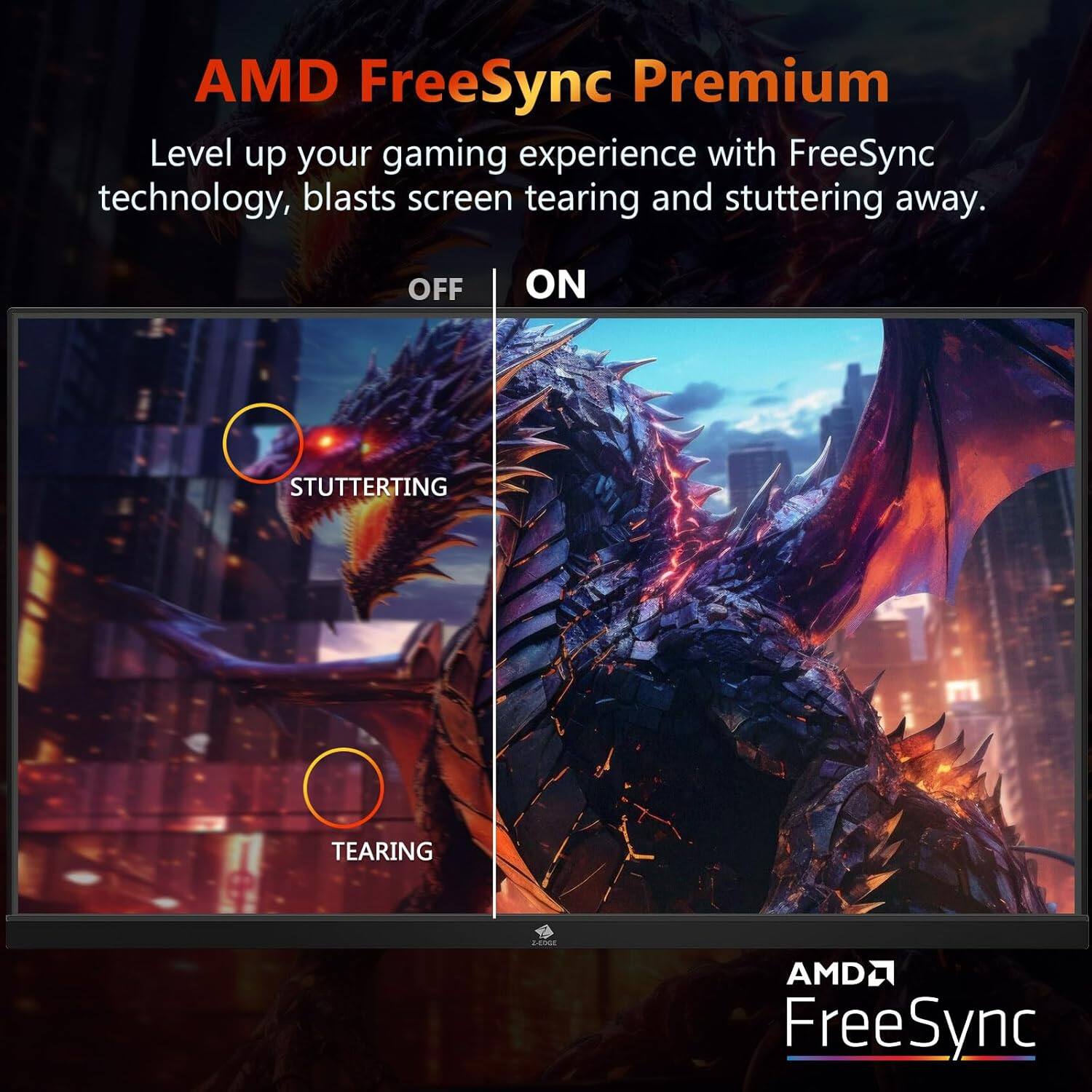 AMD FreeSync Premium
Level up your gaming experience with FreeSync technology, blasts screen tearing and stuttering away.
OFF
ON
STUTTERING
TEARING
o AMD FreeSync