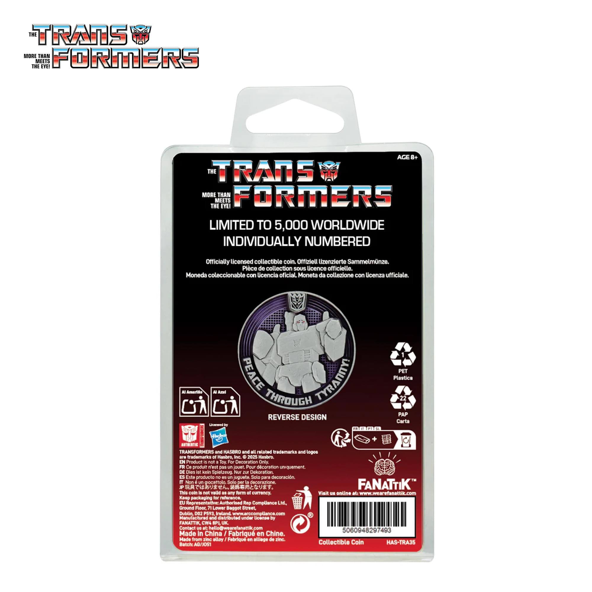 TRANSFORMERS  
THE TRANSFORMERS  
AGE 8+  
LIMITED TO 5,000 WORLDWIDE  
INDIVIDUALLY NUMBERED  

Officially licensed collectible coin  
Offiziell lizensierte Sammelmnze  
Place de collection SOUS Licence officielle  
Moneda de colección con licencia oficial  
Moneta da collezione con licenza ufficiale  

PEACE THROUGH TYRANNY  
REVERSE DESIGN  

TRANSFORMERS and all related trademarks and logos are trademarks of Hasbro, Inc. 2025  

FANATIK  
Visit us online at www.wearefanatik.com  

Collectible Coin  
HAS-TRA35  

Made in China / Fabriqué en Chine